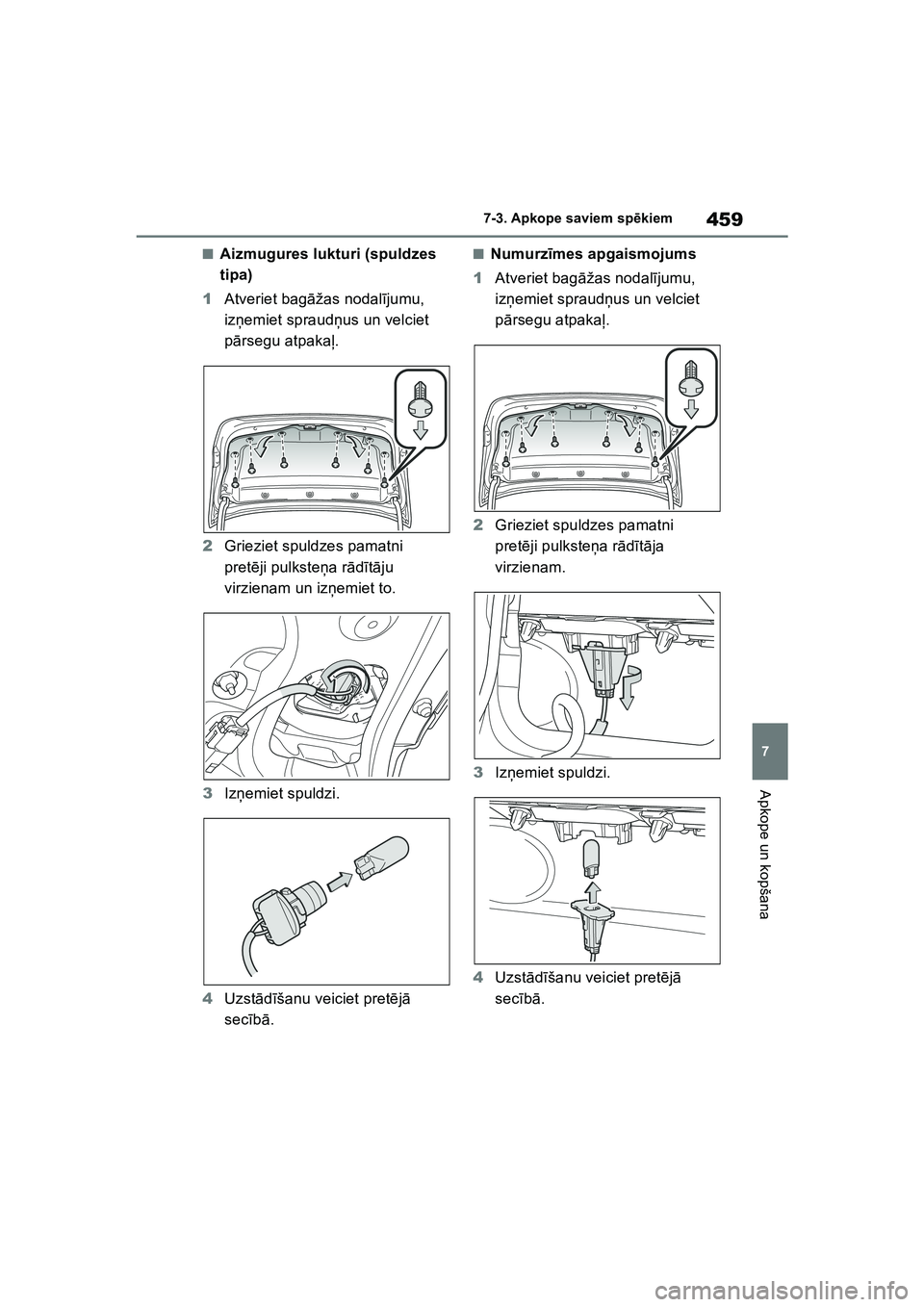 TOYOTA COROLLA 2022  Lietošanas Instrukcija (in Latvian) 459
7
7-3. Apkope saviem sp
ēkiem
Apkope un kopšana
■Aizmugures lukturi (spuldzes 
tipa)
1 Atveriet bag āžas nodal ījumu, 
iz ņemiet spraud ņus un velciet 
p ārsegu atpaka ļ.
2 Grieziet spu