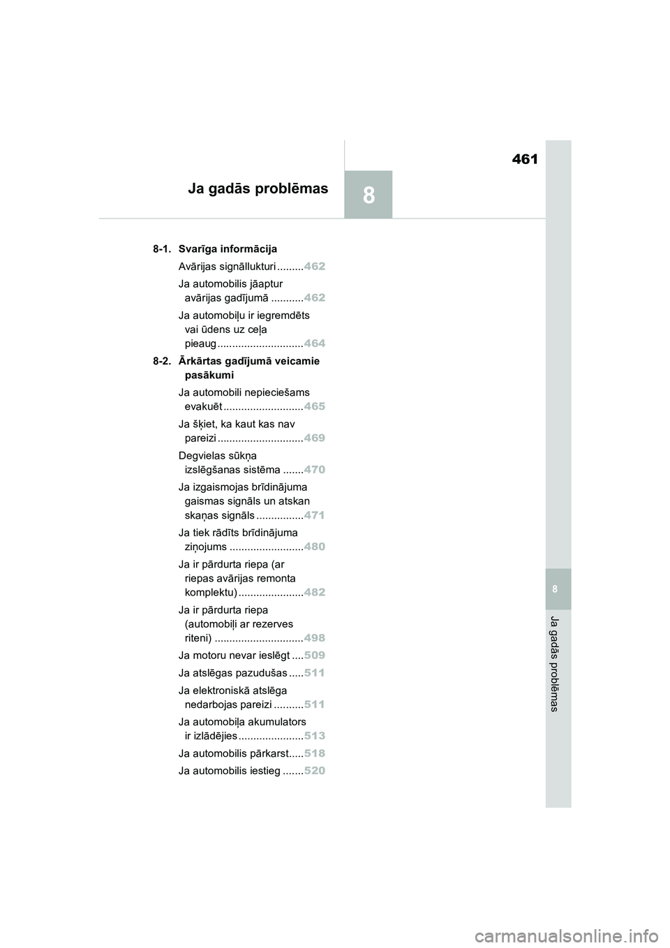 TOYOTA COROLLA 2022  Lietošanas Instrukcija (in Latvian) 8
461
Ja gadās probl ēmas
8
Ja gad ās probl ēmas
.8-1. Svar īga inform ācija
Av ārijas sign āllukturi ......... 462
Ja automobilis j āaptur 
av ārijas gad ījum ā........... 462
Ja automobi