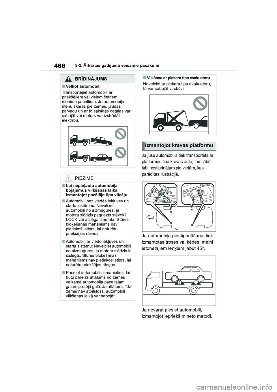 TOYOTA COROLLA 2022  Lietošanas Instrukcija (in Latvian) 4668-2. Ārk ārtas gad ījum ā veicamie pas ākumi
Ja j ūsu automobilis tiek transport ēts ar 
platformas tipa kravas auto, tam j ābūt 
labi nostiprin ātam pie viet ām, kas 
par ādītas ilust