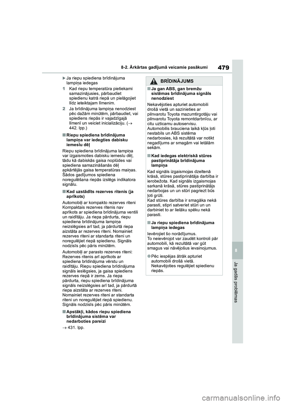 TOYOTA COROLLA 2022  Lietošanas Instrukcija (in Latvian) 479
8
8-2. 
Ārk ārtas gad ījum ā veicamie pas ākumi
Ja gad ās probl ēmas
�XJa riepu spiediena br īdin ājuma 
lampi ņa iedegas
1 Kad riepu temperat ūra pietiekami 
samazin ājusies, p ārbau