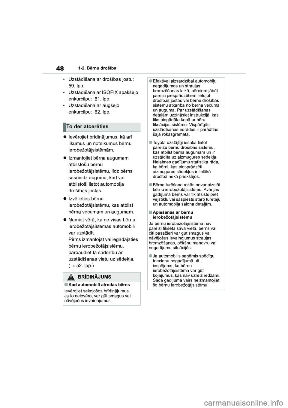 TOYOTA COROLLA 2022 Lietošanas Instrukcija (in Latvian) 481-2. Bērnu drošī ba
• Uzstādīšana ar droš ības jostu:
59. lpp.
• Uzst ādīšana ar ISOFIX apakš ējo
enkurcilpu: 61. lpp.
• Uzst ādīšana ar augš ējo
enkurcilpu: 62. lpp.
TOYOTA COROLLA 2022 Lietošanas Instrukcija (in Latvian) 481-2. Bērnu drošī ba
• Uzstādīšana ar droš ības jostu:
59. lpp.
• Uzst ādīšana ar ISOFIX apakš ējo
enkurcilpu: 61. lpp.
• Uzst ādīšana ar augš ējo
enkurcilpu: 62. lpp.