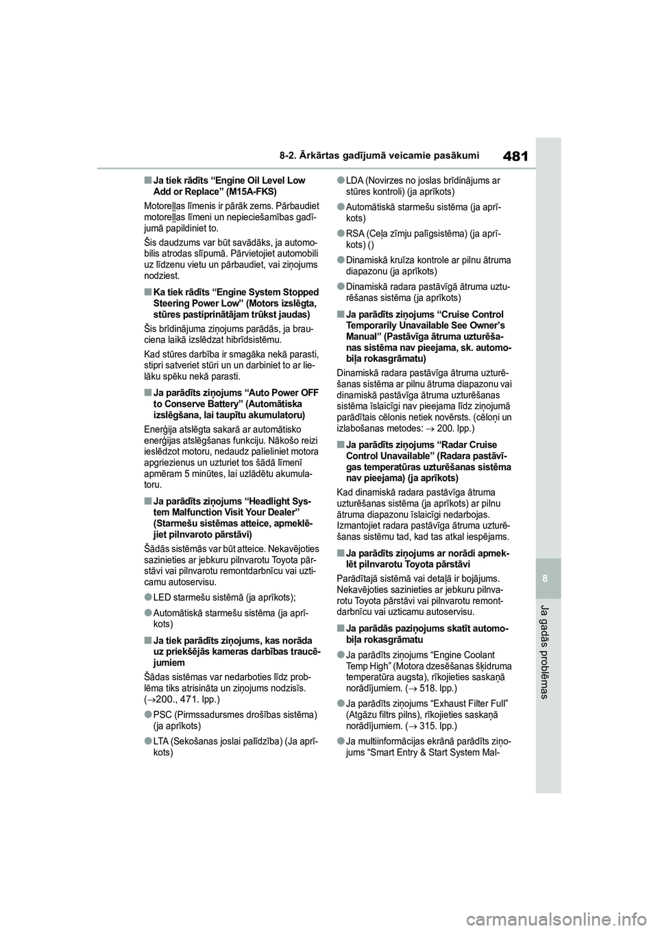 TOYOTA COROLLA 2022 Lietošanas Instrukcija (in Latvian) 481
8
8-2.
Ārk ārtas gad ījum ā veicamie pas ākumi
Ja gad ās probl ēmas
■Ja tiek r ād īts “Engine Oil Level Low
Add or Replace” (M15A-FKS)
Motore ļļas l īmenis ir p ārā k zems. P TOYOTA COROLLA 2022 Lietošanas Instrukcija (in Latvian) 481
8
8-2.
Ārk ārtas gad ījum ā veicamie pas ākumi
Ja gad ās probl ēmas
■Ja tiek r ād īts “Engine Oil Level Low
Add or Replace” (M15A-FKS)
Motore ļļas l īmenis ir p ārā k zems. P