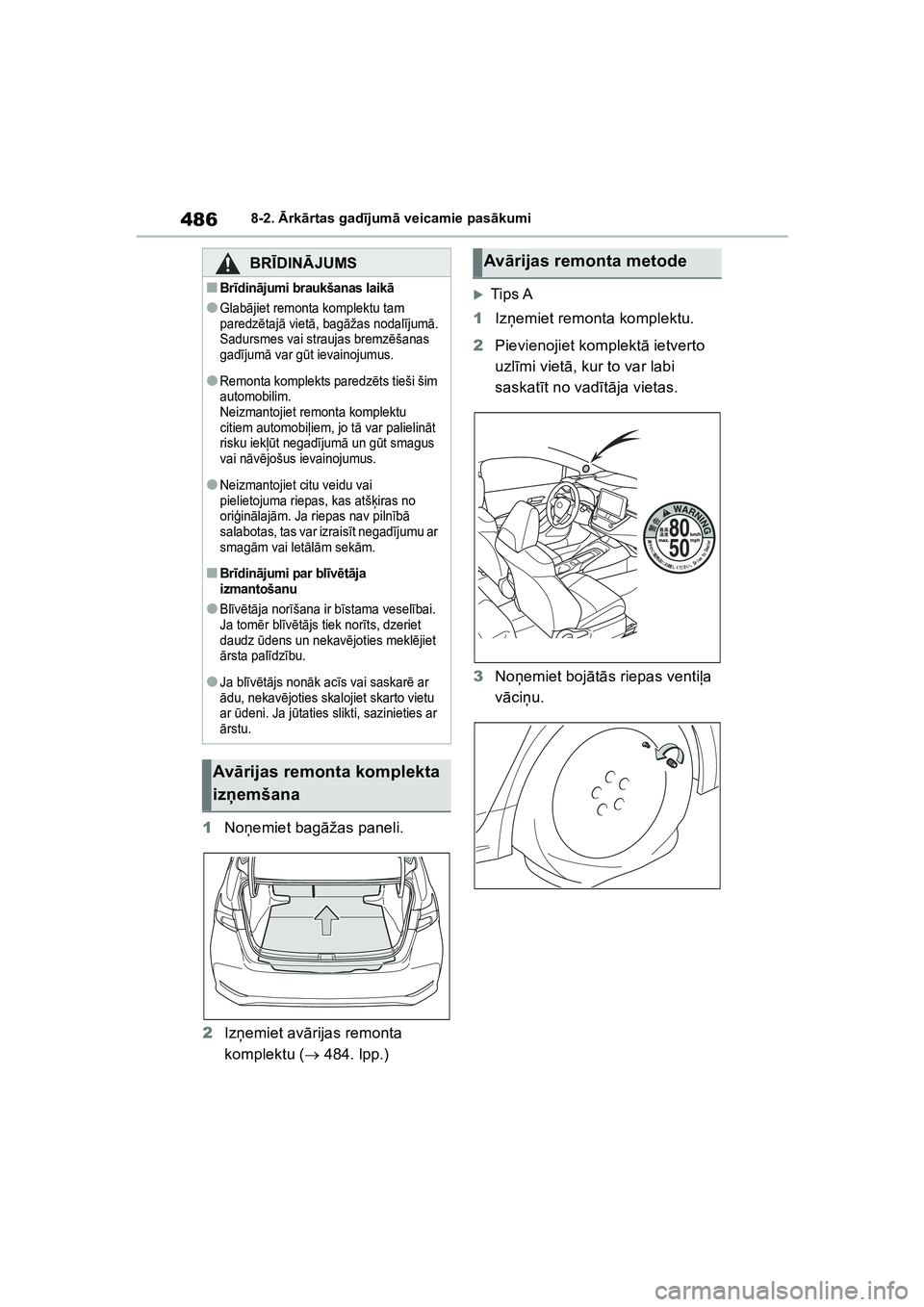 TOYOTA COROLLA 2022  Lietošanas Instrukcija (in Latvian) 4868-2. Ārk ārtas gad ījum ā veicamie pas ākumi
1 Noņemiet bagā žas paneli.
2 Izņemiet av ārijas remonta 
komplektu (  484. lpp.)
�XTi p s  A
1 Izņemiet remonta komplektu.
2 Pievienojiet