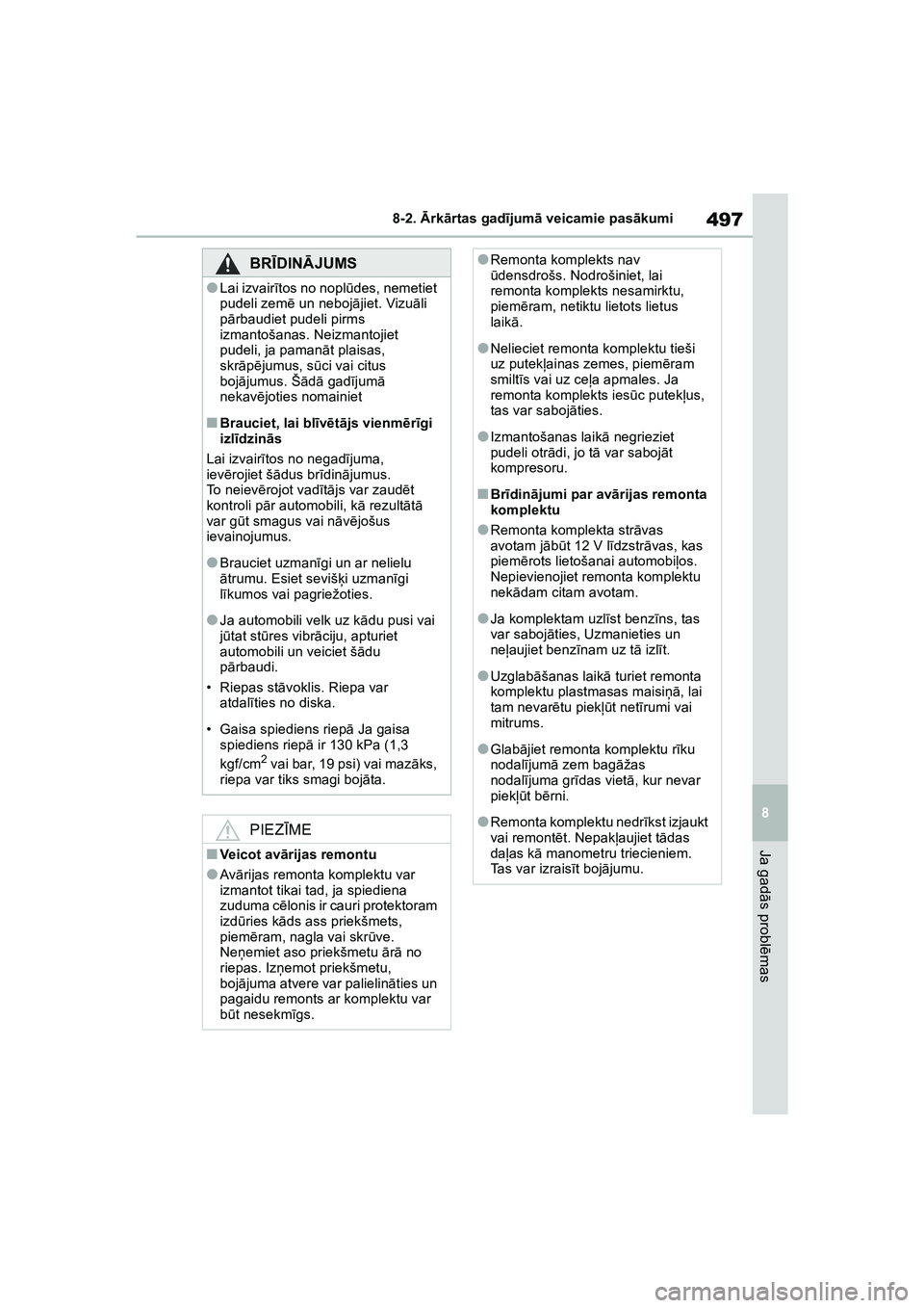 TOYOTA COROLLA 2022  Lietošanas Instrukcija (in Latvian) 497
8
8-2. 
Ārk ārtas gad ījum ā veicamie pas ākumi
Ja gad ās probl ēmas
BRĪ DINĀ JUMS
●Lai izvair ītos no nopl ūdes, nemetiet 
pudeli zem ē un neboj ājiet. Vizu āli 
p ārbaudiet pude