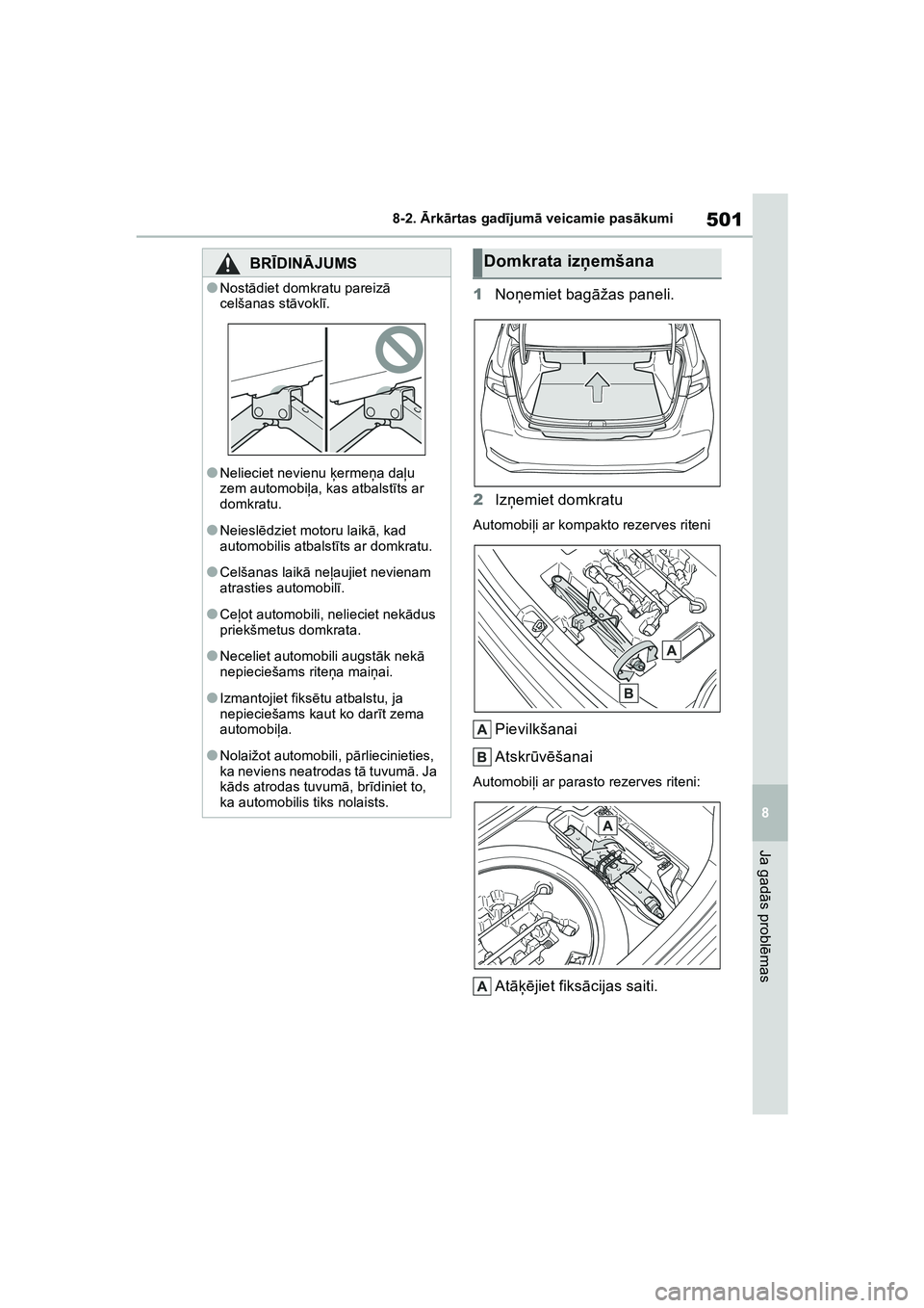 TOYOTA COROLLA 2022  Lietošanas Instrukcija (in Latvian) 501
8
8-2. 
Ārk ārtas gad ījum ā veicamie pas ākumi
Ja gad ās probl ēmas
1 Noņemiet bag āžas paneli.
2 Izņemiet domkratu
Automobi ļi ar kompakto rezerves riteni
Pievilkšanai
Atskr ūvē 