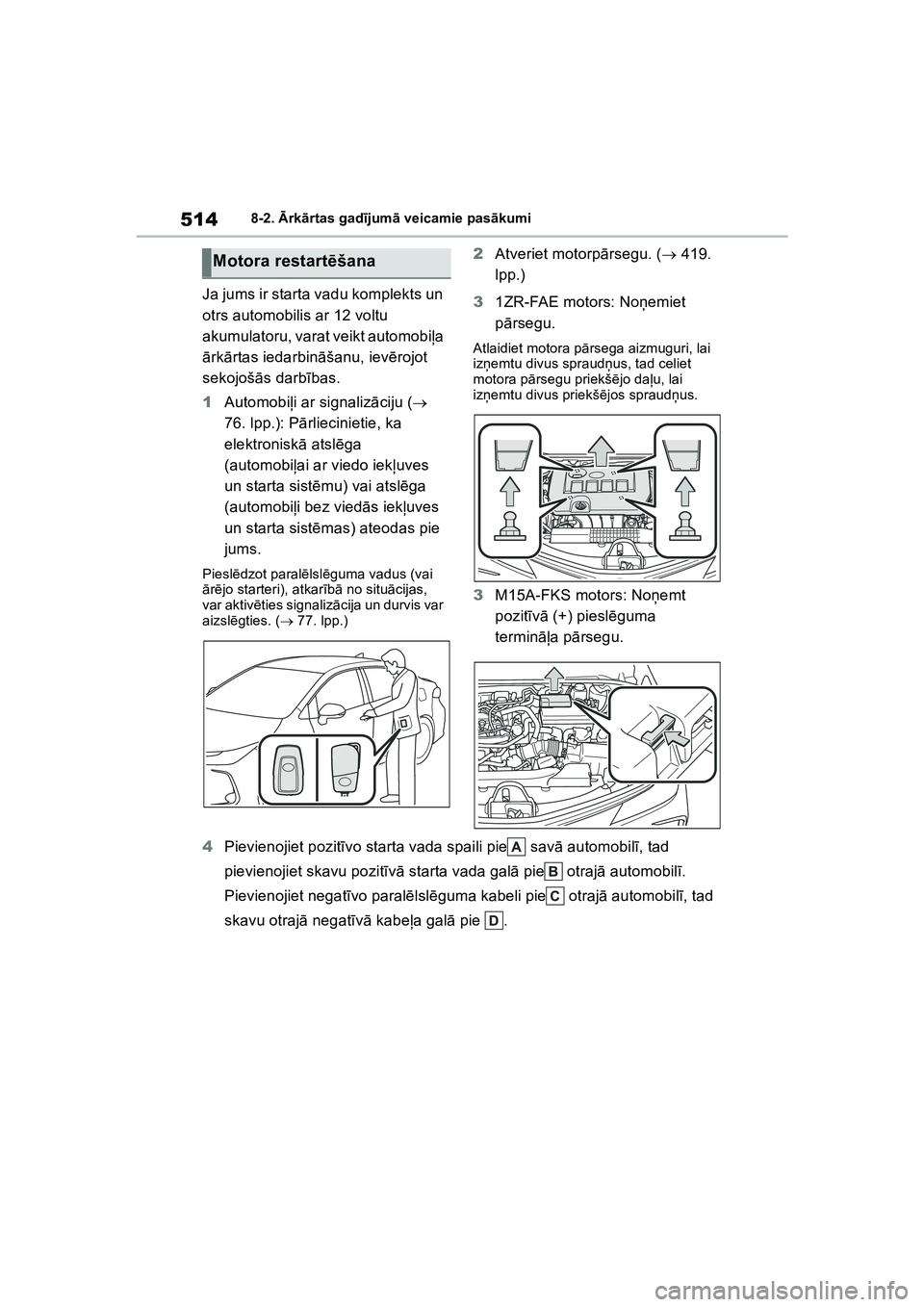 TOYOTA COROLLA 2022  Lietošanas Instrukcija (in Latvian) 5148-2. Ārk ārtas gad ījum ā veicamie pas ākumi
Ja jums ir starta vadu komplekts un 
otrs automobilis ar 12 voltu 
akumulatoru, varat veikt automobi ļa 
ā rk ārtas iedarbin āšanu, iev ērojo