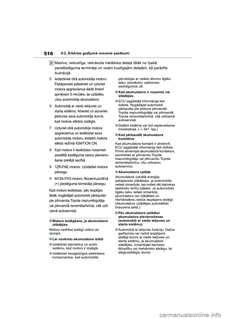 TOYOTA COROLLA 2022  Lietošanas Instrukcija (in Latvian) 5168-2. Ārk ārtas gad ījum ā veicamie pas ākumi
Mas īva, nekust īga, nekr āsota metā liska detaļa t ālā k no  īpaš ā 
paral ēlslē guma termin āļa un vis ām kust īgaj ām detaļā 