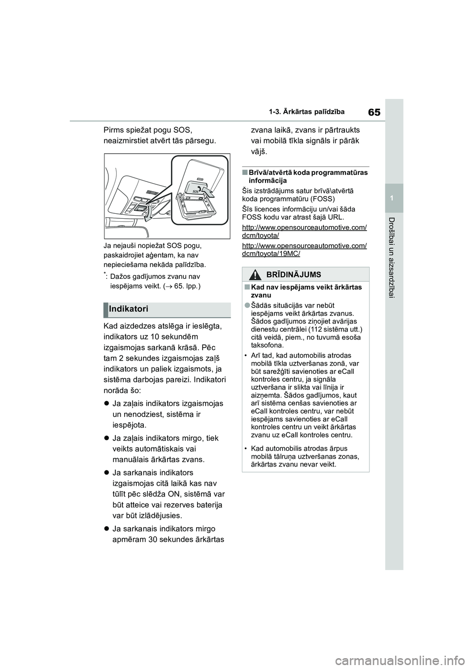 TOYOTA COROLLA 2022 Lietošanas Instrukcija (in Latvian) 65
1
1-3.
Ārk ārtas pal īdz ība
Droš ībai un aizsardz ībai
Pirms spiežat pogu SOS,
neaizmirstiet atv ērt t ās p ārsegu.
Ja nejauši nopiežat SOS pogu,
paskaidrojiet a ģentam, ka nav
n TOYOTA COROLLA 2022 Lietošanas Instrukcija (in Latvian) 65
1
1-3.
Ārk ārtas pal īdz ība
Droš ībai un aizsardz ībai
Pirms spiežat pogu SOS,
neaizmirstiet atv ērt t ās p ārsegu.
Ja nejauši nopiežat SOS pogu,
paskaidrojiet a ģentam, ka nav
n
