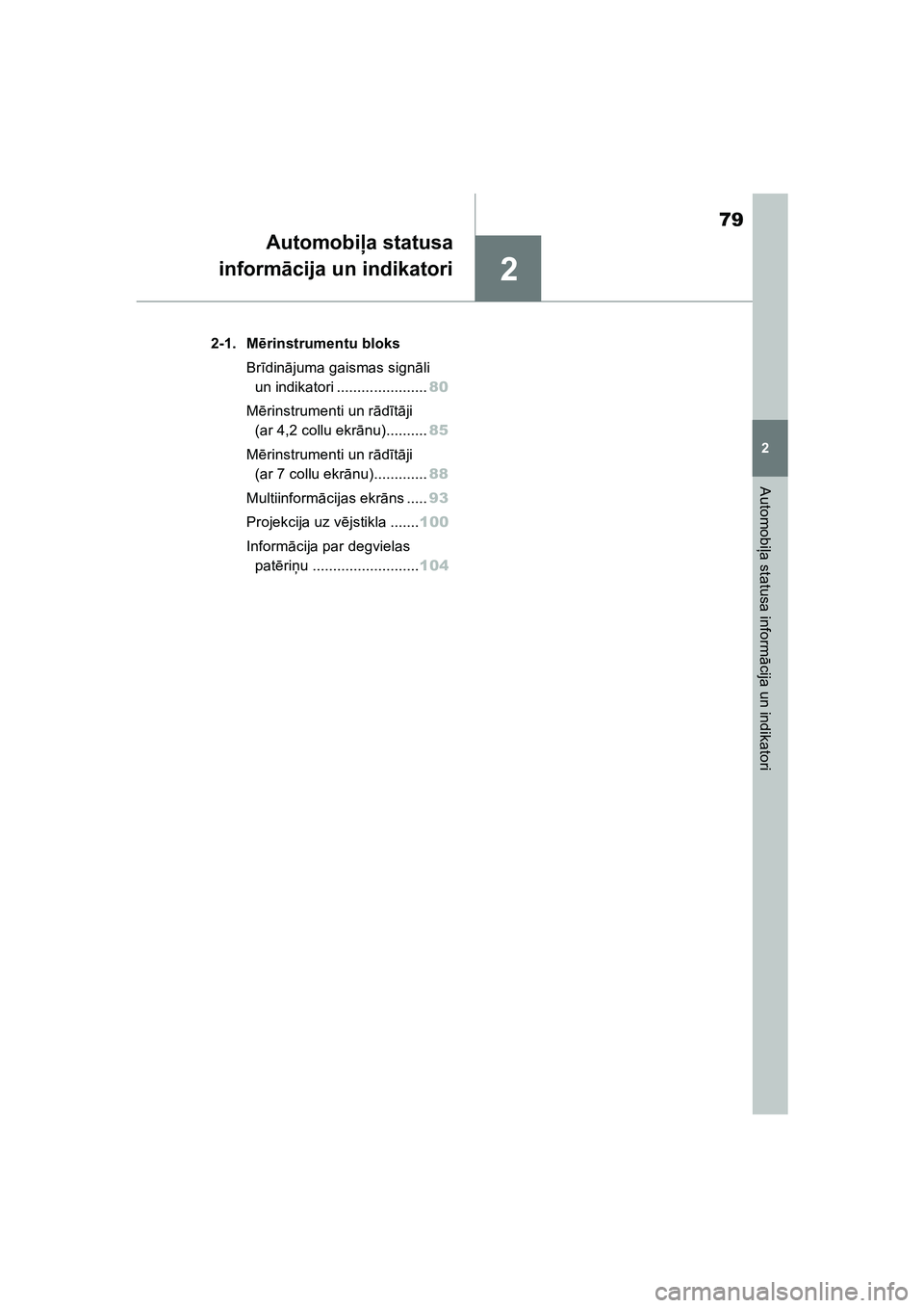 TOYOTA COROLLA 2022  Lietošanas Instrukcija (in Latvian) 2
79
2
Automobiļa statusa inform ācija un indikatori
Automobi ļa statusa
inform ācija un indikatori
.2-1. M ērinstrumentu bloks
Br īdinā juma gaismas sign āli 
un indikatori ..................