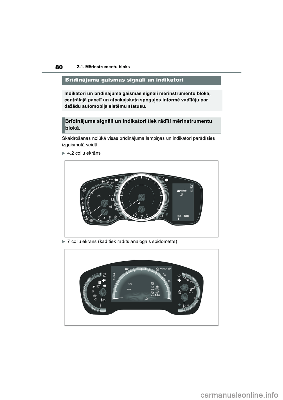 TOYOTA COROLLA 2022  Lietošanas Instrukcija (in Latvian) 802-1. Mērinstrumentu bloks
2-1.M ērins trum entu blok s
Skaidrošanas nol ūkā  visas br īdin ājuma lampi ņas un indikatori par ādīsies 
izgaismot ā veid ā.
�X4,2 collu ekr āns
�X7 collu e