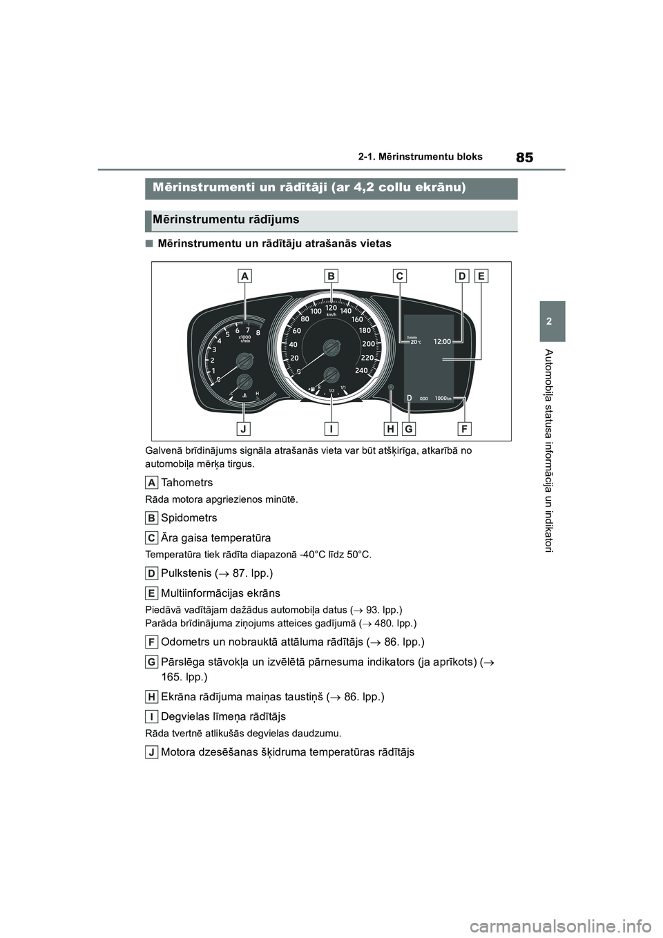 TOYOTA COROLLA 2022  Lietošanas Instrukcija (in Latvian) 85
2
2-1. M
ērinstrumentu bloks
Automobi ļa statusa inform ācija un indikatori
■M ērinstrumentu un r ād īt ā ju atrašan ās vietas
Galven ā br īdin ājums sign āla atrašan ās vieta var 