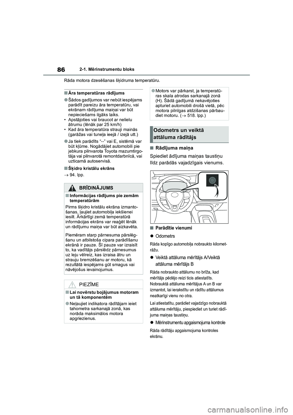 TOYOTA COROLLA 2022  Lietošanas Instrukcija (in Latvian) 862-1. Mērinstrumentu bloks
R āda motora dzes ēšanas š ķidruma temperat ūru.
■Ā ra temperat ūras r ād ījums
●Š ādos gadī jumos var neb ūt iesp ējams 
par ādīt pareizu  āra tempe