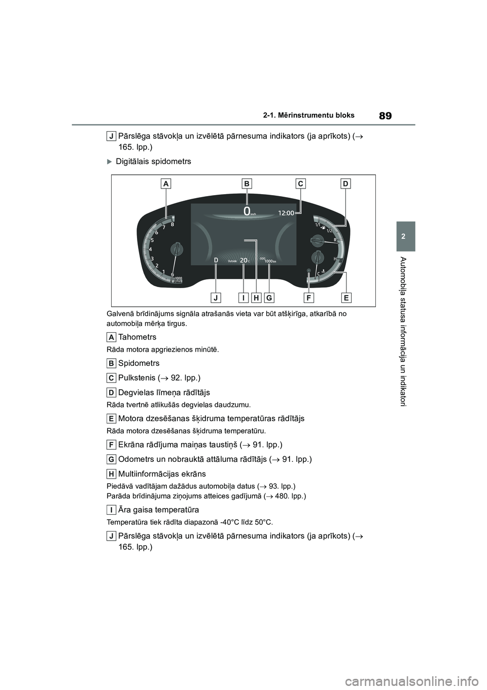 TOYOTA COROLLA 2022  Lietošanas Instrukcija (in Latvian) 89
2
2-1. M
ērinstrumentu bloks
Automobi ļa statusa inform ācija un indikatori
P ārsl ēga st āvokļ a un izv ēlē tā  p ārnesuma indikators (ja apr īkots) (  
165. lpp.)
�XDigit ālais sp