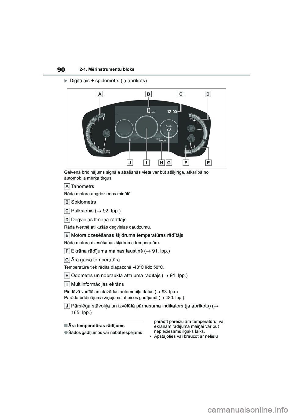 TOYOTA COROLLA 2022  Lietošanas Instrukcija (in Latvian) 902-1. Mērinstrumentu bloks
�XDigit ālais + spidometrs (ja apr īkots)
Galven ā br īdin ājums sign āla atrašan ās vieta var b ūt atš ķir īga, atkar īb ā no 
automobi ļa m ērķ a tirgus
