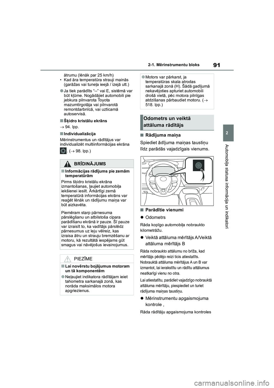 TOYOTA COROLLA 2022  Lietošanas Instrukcija (in Latvian) 91
2
2-1. M
ērinstrumentu bloks
Automobi ļa statusa inform ācija un indikatori
ā trumu (l ēnāk par 25 km/h)
• Kad  āra temperat ūra strauji main ās 
(garā žas vai tune ļa ieej ā / izej 