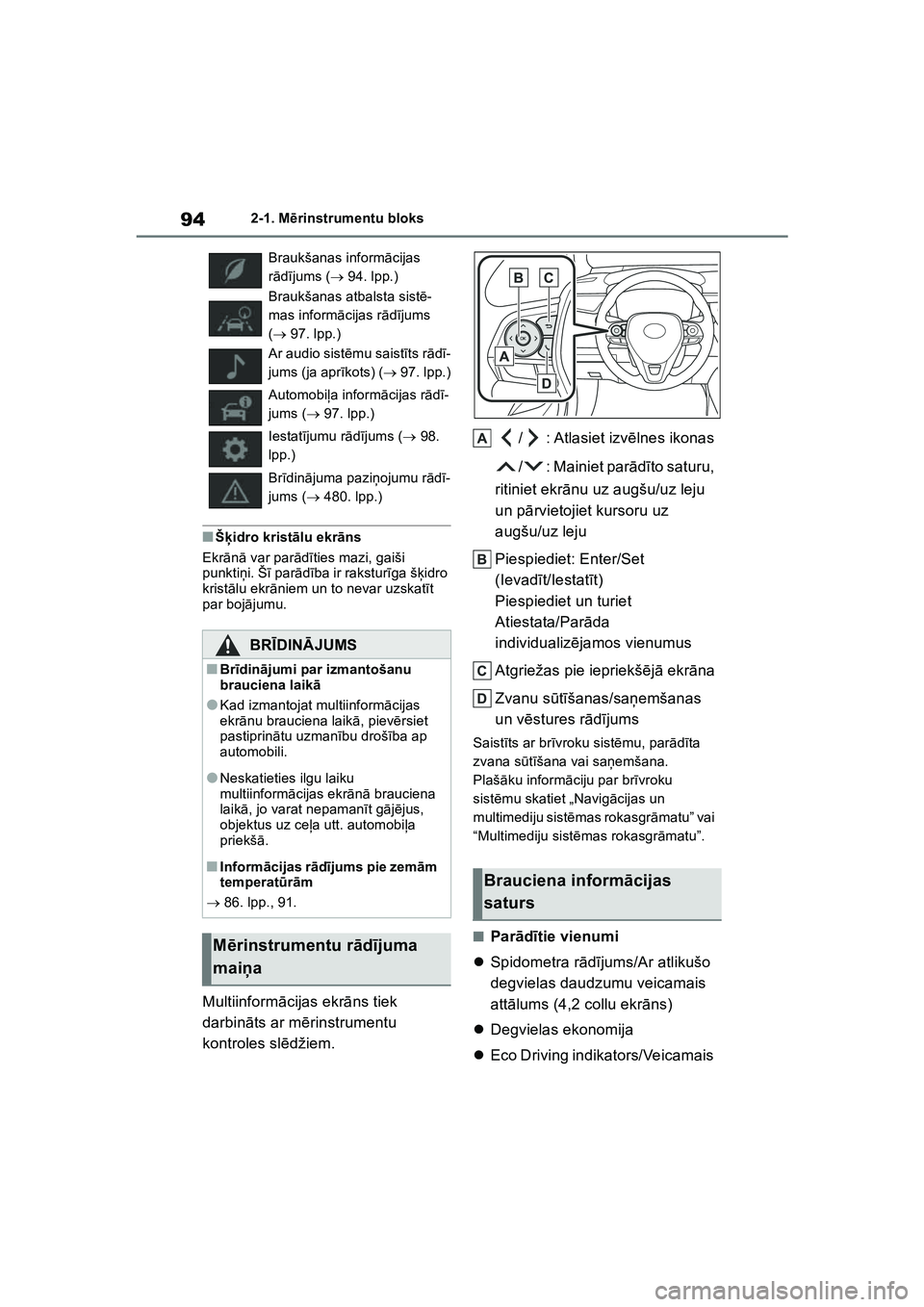 TOYOTA COROLLA 2022  Lietošanas Instrukcija (in Latvian) 942-1. Mērinstrumentu bloks
■Š ķidro krist ālu ekr āns
Ekr ānā var par ād īties mazi, gaiši 
punkti ņi. Š ī par ādība ir rakstur īga š ķidro 
krist ālu ekr āniem un to nevar uzsk