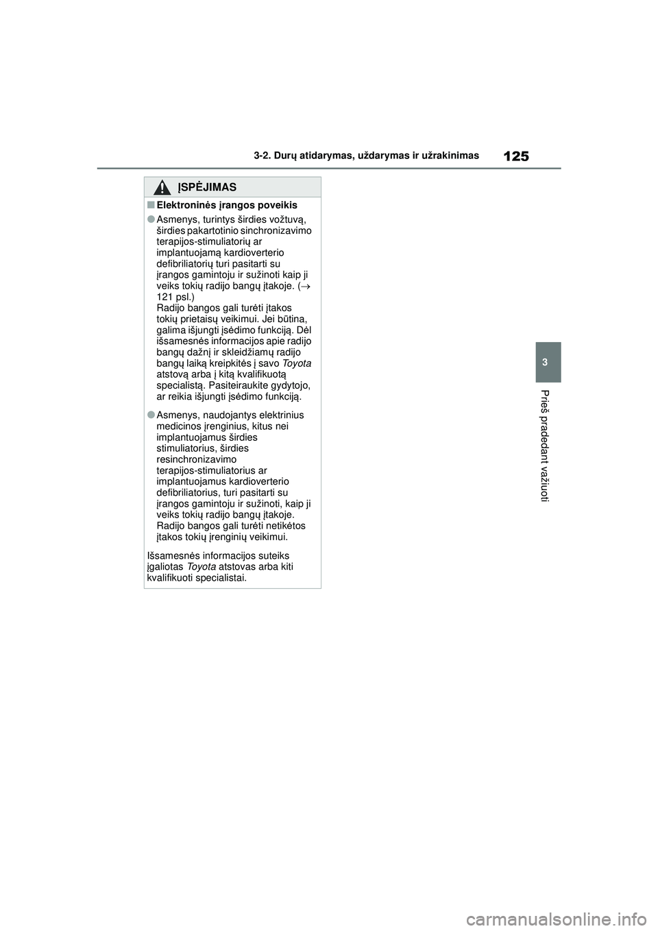 TOYOTA COROLLA 2022  Eksploatavimo vadovas (in Lithuanian) 125
3
3-2. Dur
ų atidarymas, uždarymas ir užrakinimas
Prieš pradedant važiuoti
ĮSP ĖJIMAS
■Elektronin ės  įrangos poveikis
●Asmenys, turintys širdies vožtuv ą, 
širdies pakartotinio s