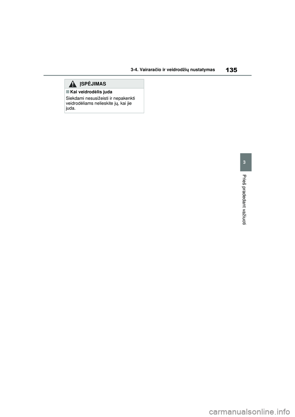 TOYOTA COROLLA 2022 Eksploatavimo vadovas (in Lithuanian) 135
3
3-4. Vairarač
io ir veidrodžių nustatymas
Prieš pradedant važiuoti
ĮSP ĖJIMAS
■Kai veidrod ėlis juda
Siekdami nesusižeisti ir nepakenkti
veidrod ėliams nelieskite j ų, kai jie
ju TOYOTA COROLLA 2022 Eksploatavimo vadovas (in Lithuanian) 135
3
3-4. Vairarač
io ir veidrodžių nustatymas
Prieš pradedant važiuoti
ĮSP ĖJIMAS
■Kai veidrod ėlis juda
Siekdami nesusižeisti ir nepakenkti
veidrod ėliams nelieskite j ų, kai jie
ju