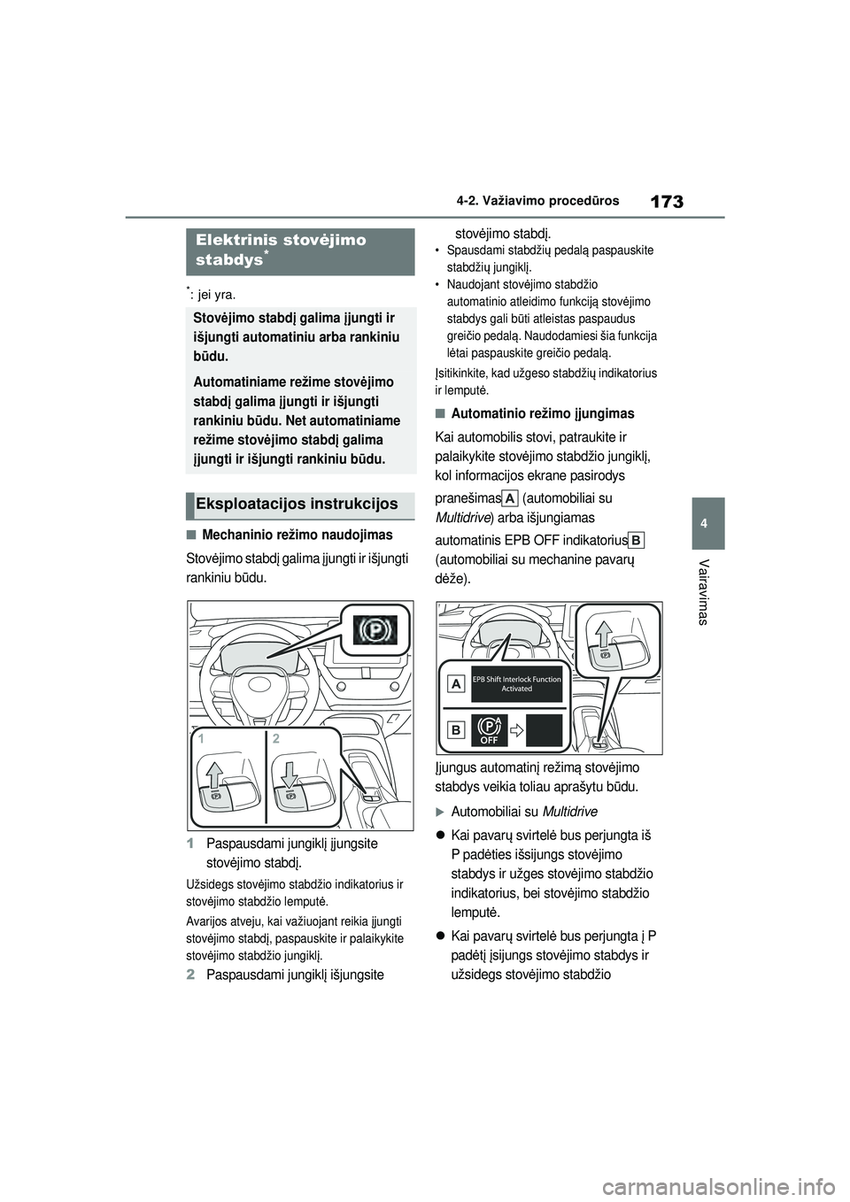 TOYOTA COROLLA 2022  Eksploatavimo vadovas (in Lithuanian) 173
4
4-2. Važiavimo proced
ūros
Vairavimas
*:jei yra.
■Mechaninio režimo naudojimas
Stov ėjimo stabd į galima  įjungti ir išjungti 
rankiniu b ūdu.
1Paspausdami jungikl į  įjungsite 
stov