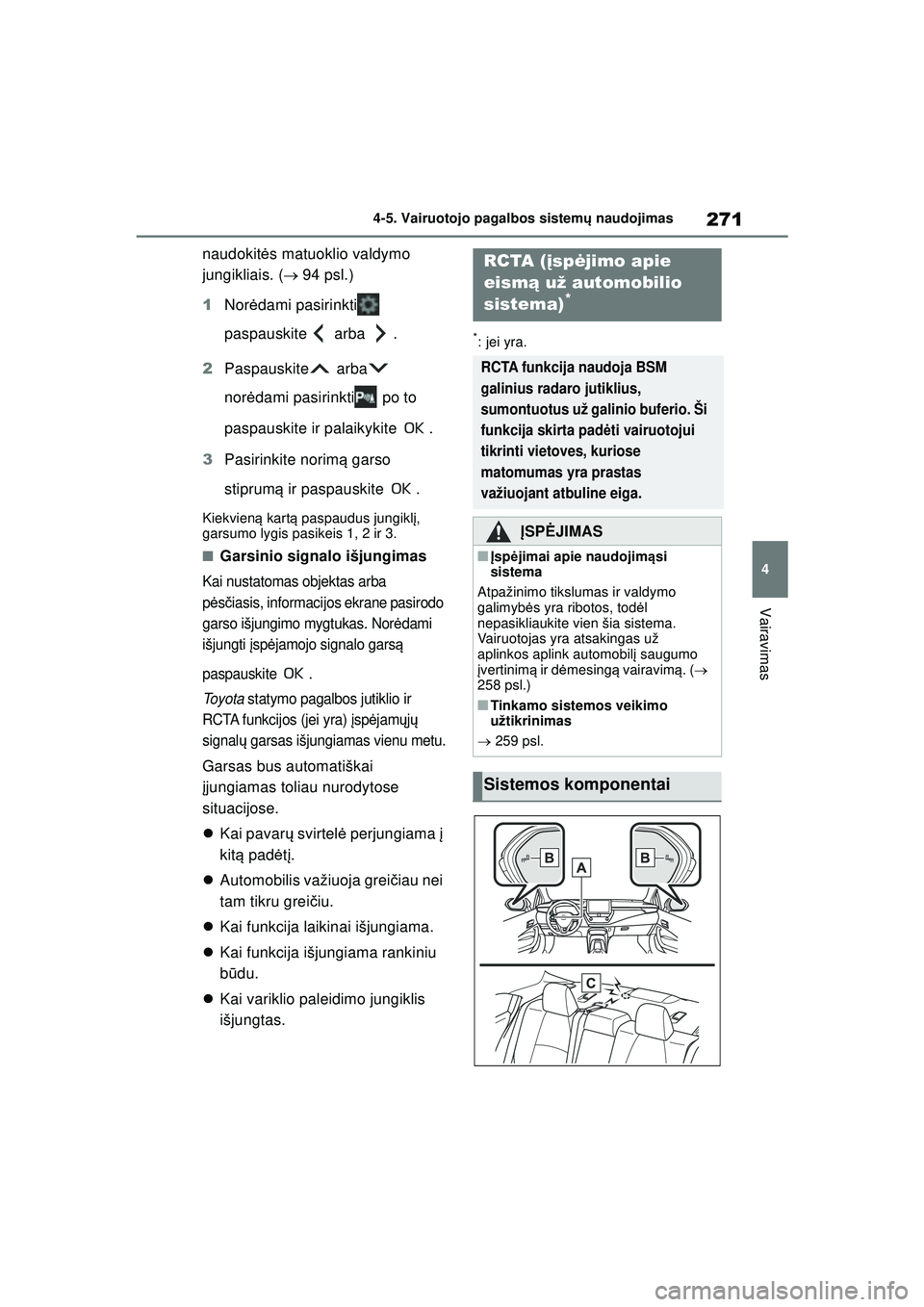 TOYOTA COROLLA 2022 Eksploatavimo vadovas (in Lithuanian) 271
4
4-5. Vairuotojo pagalbos sistem
ų naudojimas
Vairavimas
naudokit ės matuoklio valdymo
jungikliais. ( 94 psl.)
1 Nor ėdami pasirinkti
paspauskite arba .
2 Paspauskite arba
nor ėda TOYOTA COROLLA 2022 Eksploatavimo vadovas (in Lithuanian) 271
4
4-5. Vairuotojo pagalbos sistem
ų naudojimas
Vairavimas
naudokit ės matuoklio valdymo
jungikliais. ( 94 psl.)
1 Nor ėdami pasirinkti
paspauskite arba .
2 Paspauskite arba
nor ėda