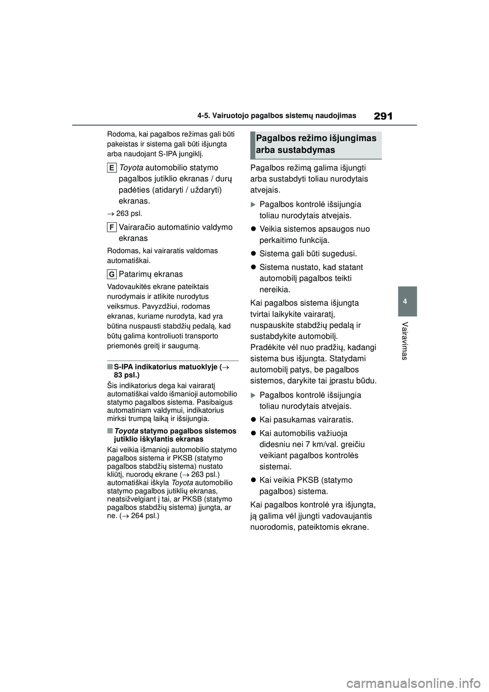 TOYOTA COROLLA 2022  Eksploatavimo vadovas (in Lithuanian) 291
4
4-5. Vairuotojo pagalbos sistem
ų naudojimas
Vairavimas
Rodoma, kai pagalbos režimas gali bū ti 
pakeistas ir sistema gali b ūti išjungta 
arba naudojant S-IPA jungikl į.
To y o t a  autom