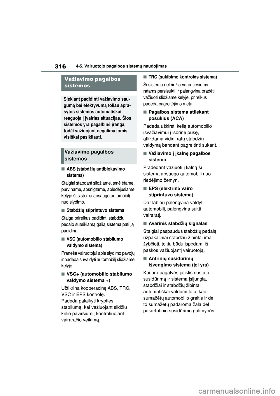 TOYOTA COROLLA 2022  Eksploatavimo vadovas (in Lithuanian) 3164-5. Vairuotojo pagalbos sistemų naudojimas
■ABS (stabdži ų antiblokavimo 
sistema)
Staigiai stabdant slidžiame, sm ėlė tame, 
purviname, apsnigtame, apled ėjusiame 
kelyje ši sistema aps
