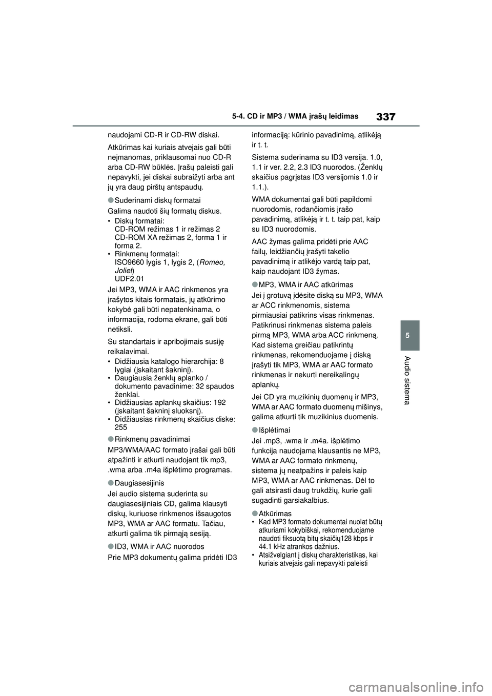TOYOTA COROLLA 2022 Eksploatavimo vadovas (in Lithuanian) 337
5
5-4. CD ir MP3 / WMA
įraš ų leidimas
Audio sistema
naudojami CD-R ir CD-RW diskai.
Atk ūrimas kai kuriais atvejais gali bū ti
neį manomas, priklausomai nuo CD-R
arba CD-RW b ūkl ės. TOYOTA COROLLA 2022 Eksploatavimo vadovas (in Lithuanian) 337
5
5-4. CD ir MP3 / WMA
įraš ų leidimas
Audio sistema
naudojami CD-R ir CD-RW diskai.
Atk ūrimas kai kuriais atvejais gali bū ti
neį manomas, priklausomai nuo CD-R
arba CD-RW b ūkl ės.