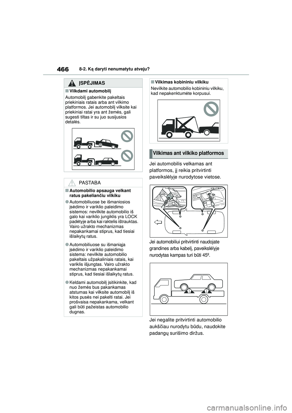 TOYOTA COROLLA 2022 Eksploatavimo vadovas (in Lithuanian) 4668-2. Ką daryti nenumatytu atveju?
Jei automobilis velkamas ant
platformos, j į reikia pritvirtinti
paveiksl ėlyje nurodytose vietose.
Jei automobiliui pritvirtinti naudojate
grandines arba ka TOYOTA COROLLA 2022 Eksploatavimo vadovas (in Lithuanian) 4668-2. Ką daryti nenumatytu atveju?
Jei automobilis velkamas ant
platformos, j į reikia pritvirtinti
paveiksl ėlyje nurodytose vietose.
Jei automobiliui pritvirtinti naudojate
grandines arba ka