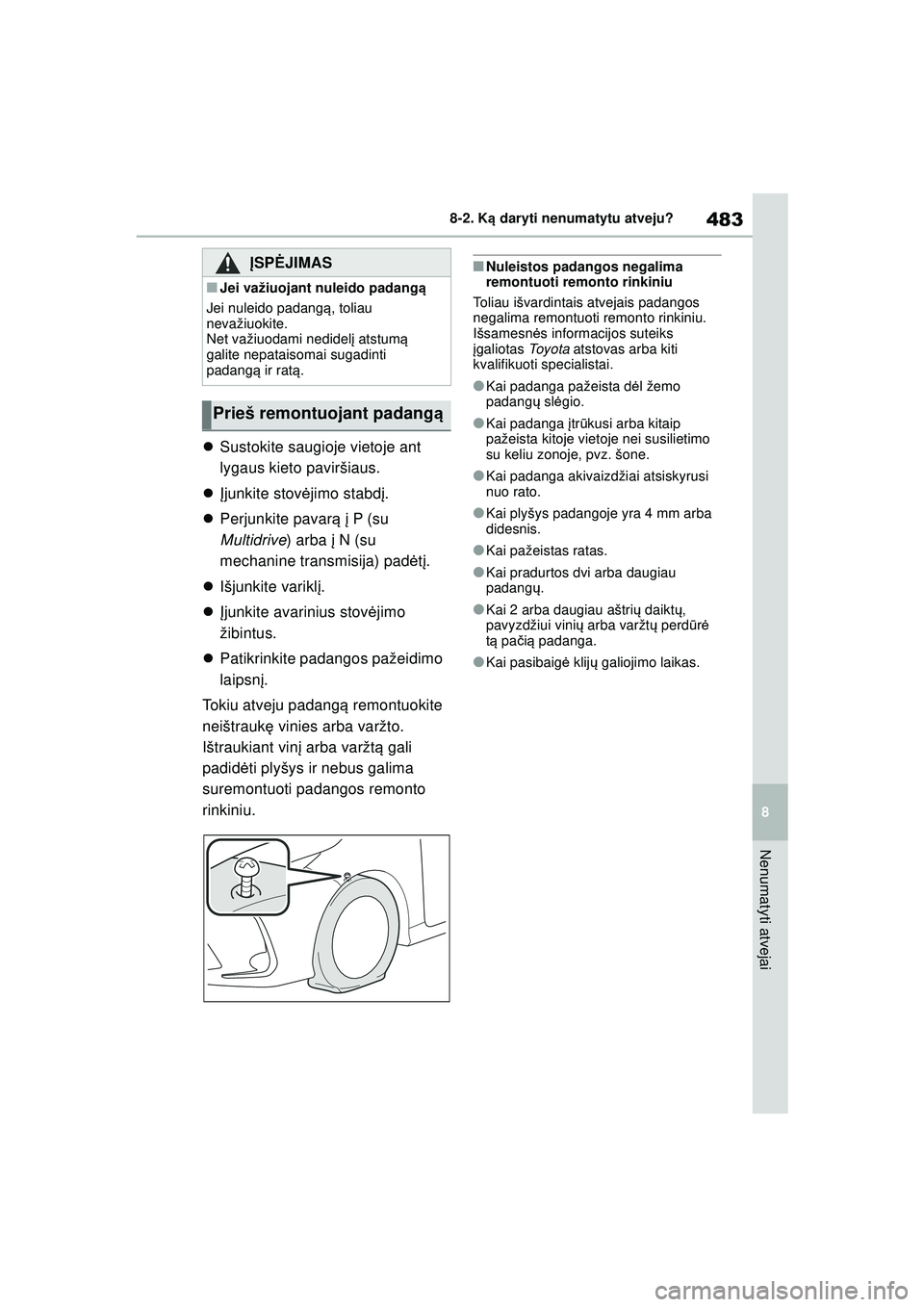 TOYOTA COROLLA 2022 Eksploatavimo vadovas (in Lithuanian) 483
8
8-2. K
ą daryti nenumatytu atveju?
Nenumatyti atvejai
Sustokite saugioje vietoje ant
lygaus kieto paviršiaus.
Įjunkite stov ėjimo stabdį .
Perjunkite pavar ą į P (su
Multidr TOYOTA COROLLA 2022 Eksploatavimo vadovas (in Lithuanian) 483
8
8-2. K
ą daryti nenumatytu atveju?
Nenumatyti atvejai
Sustokite saugioje vietoje ant
lygaus kieto paviršiaus.
Įjunkite stov ėjimo stabdį .
Perjunkite pavar ą į P (su
Multidr