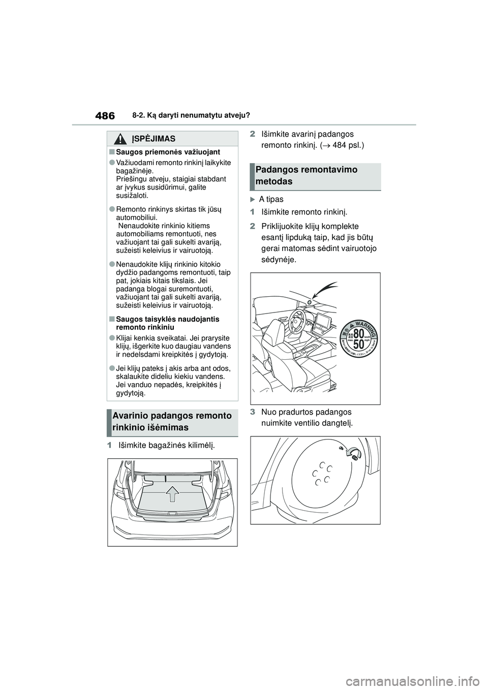 TOYOTA COROLLA 2022  Eksploatavimo vadovas (in Lithuanian) 4868-2. Ką daryti nenumatytu atveju?
1 Išimkite bagažin ės kilim ėlį. 2
Išimkite avarin į padangos 
remonto rinkinį . (  484 psl.)
�XA ti p a s
1 Išimkite remonto rinkinį .
2 Priklijuoki