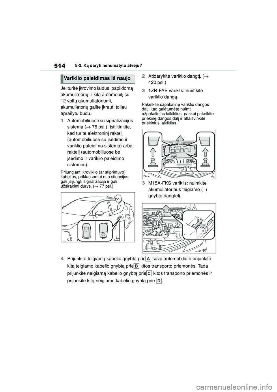 TOYOTA COROLLA 2022 Eksploatavimo vadovas (in Lithuanian) 5148-2. Ką daryti nenumatytu atveju?
Jei turite į krovimo laidus, papildom ą
akumuliatori ų ir kit ą automobil į su
12 volt ų akumuliatoriumi,
akumuliatori ų galite į krauti toliau
apraš TOYOTA COROLLA 2022 Eksploatavimo vadovas (in Lithuanian) 5148-2. Ką daryti nenumatytu atveju?
Jei turite į krovimo laidus, papildom ą
akumuliatori ų ir kit ą automobil į su
12 volt ų akumuliatoriumi,
akumuliatori ų galite į krauti toliau
apraš