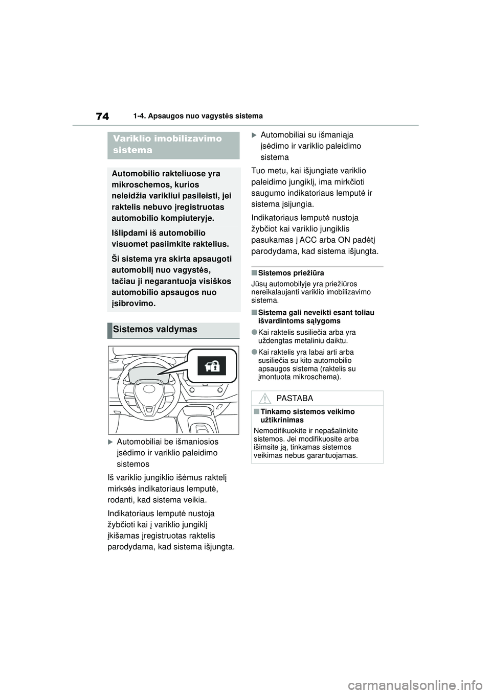 TOYOTA COROLLA 2022  Eksploatavimo vadovas (in Lithuanian) 741-4. Apsaugos nuo vagystės sistema
1 -4 .Aps a ugos  nuo v a gys t ės sistema
�XAutomobiliai be išmaniosios 
įs ė dimo ir variklio paleidimo 
sistemos
Iš variklio jungiklio iš ėmus raktel į