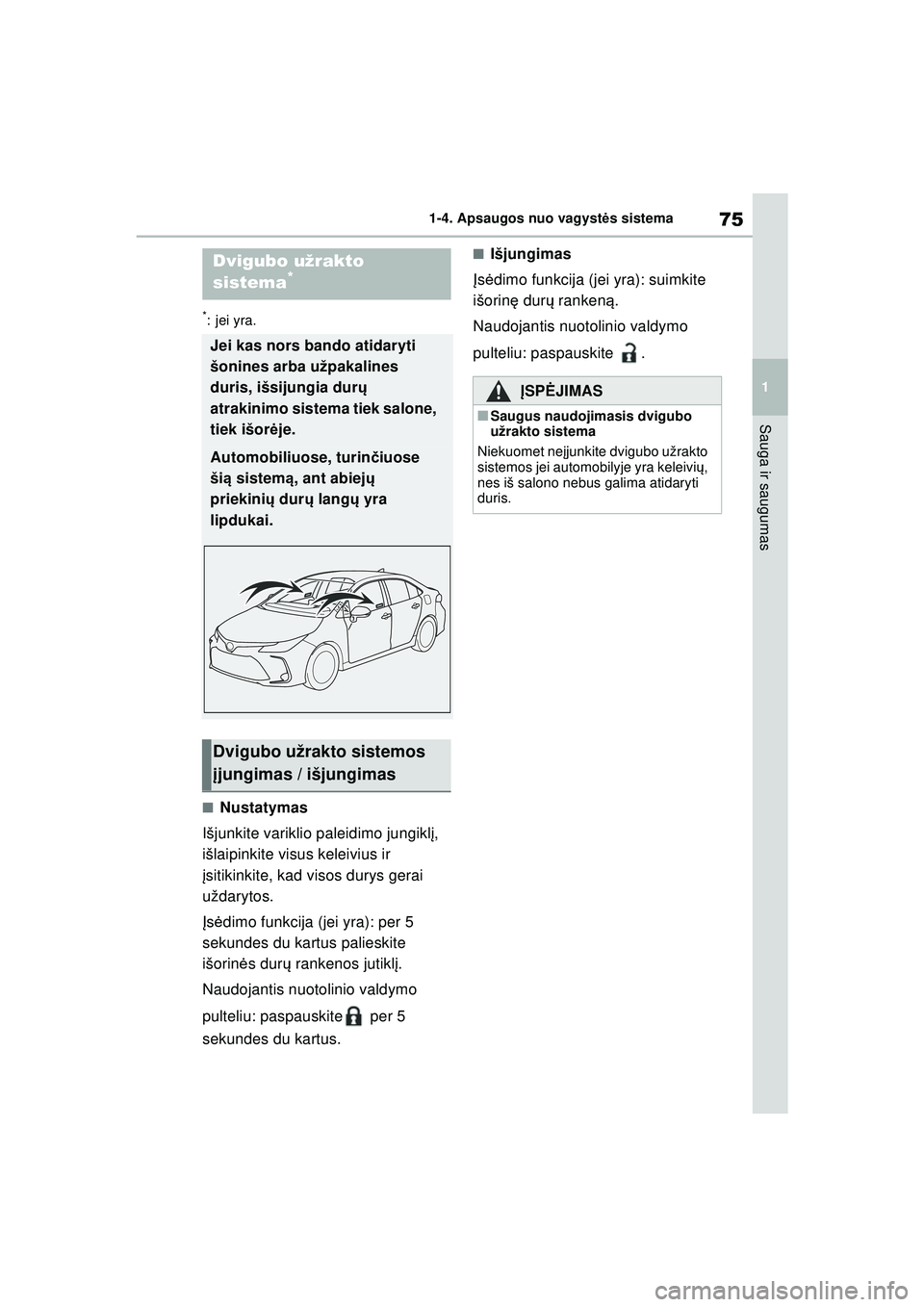 TOYOTA COROLLA 2022  Eksploatavimo vadovas (in Lithuanian) 75
1
1-4. Apsaugos nuo vagyst
ės sistema
Sauga ir saugumas
*:jei yra.
■Nustatymas
Išjunkite variklio paleidimo jungikl į, 
išlaipinkite visus keleivius ir 
į sitikinkite, kad visos durys gerai 