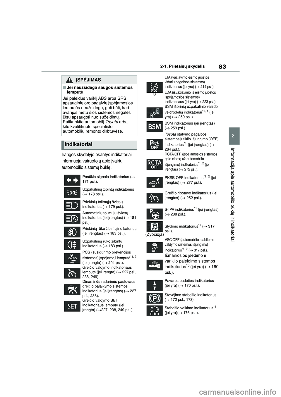 TOYOTA COROLLA 2022  Eksploatavimo vadovas (in Lithuanian) 83
2
2-1. Prietais
ų skydelis
Informacija apie automobilio b ūkl ę ir indikatoriai
Įrangos skydelyje es antys indikatoriai 
informuoja vairuotoj ą apie  įvairi ų 
automobilio sistem ų b ūkl 