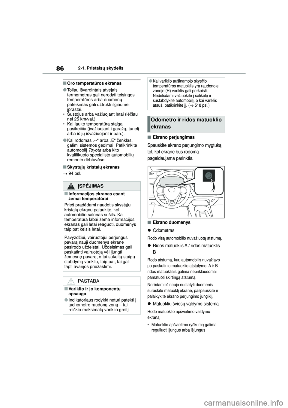 TOYOTA COROLLA 2022  Eksploatavimo vadovas (in Lithuanian) 862-1. Prietaisų skydelis
■Oro temperat ūros ekranas
●Toliau išvardintais atvejais 
termometras gali nerodyti teisingos 
temperat ūros arba duomen ų 
pateikimas gali užtrukti ilgiau nei 
į 