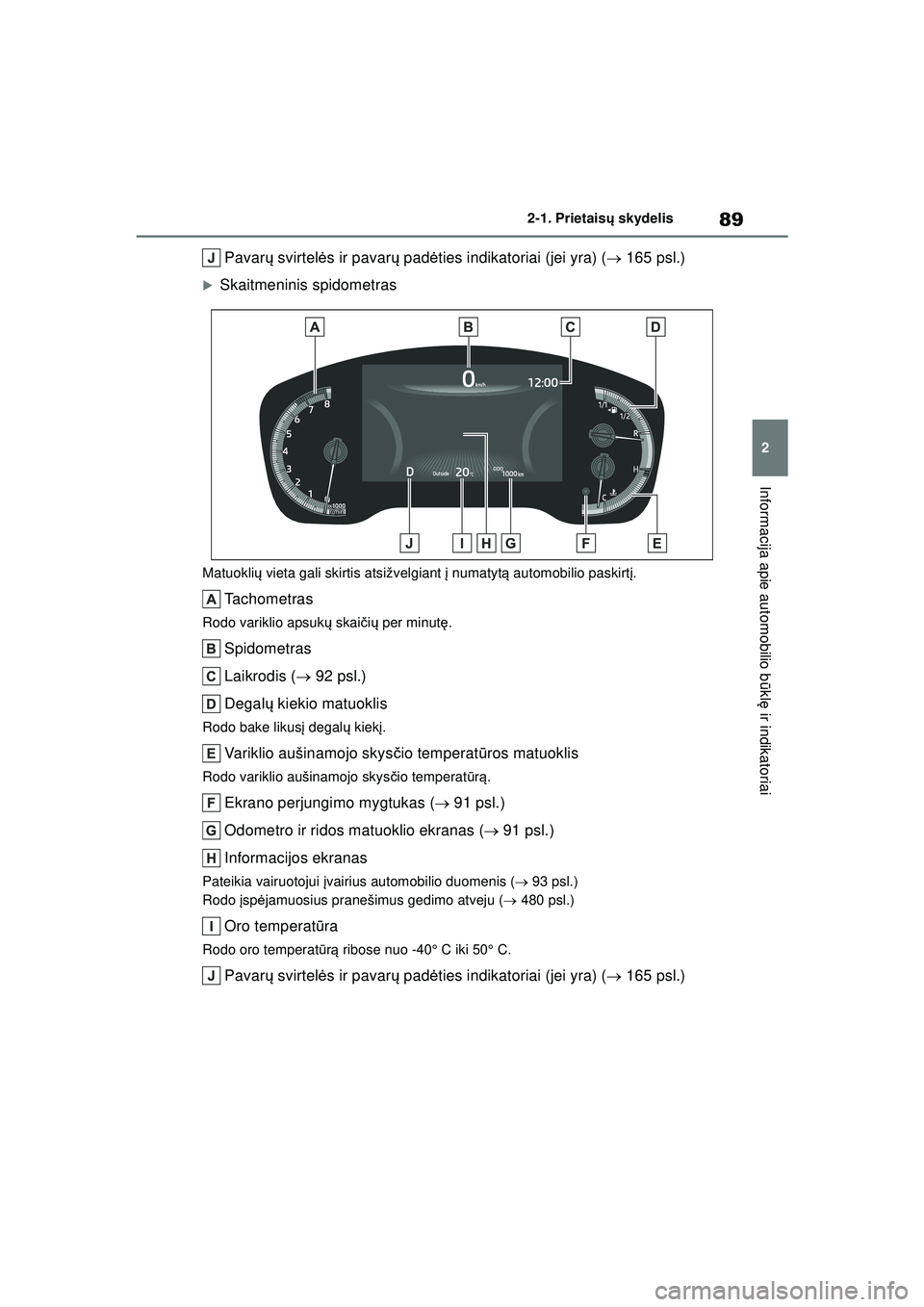 TOYOTA COROLLA 2022  Eksploatavimo vadovas (in Lithuanian) 89
2
2-1. Prietais
ų skydelis
Informacija apie automobilio b ūkl ę ir indikatoriai
Pavar ų svirtel ės ir pavar ų pad ėties indikatoriai (jei yra) (  165 psl.)
�XSkaitmeninis spidometras
Matu