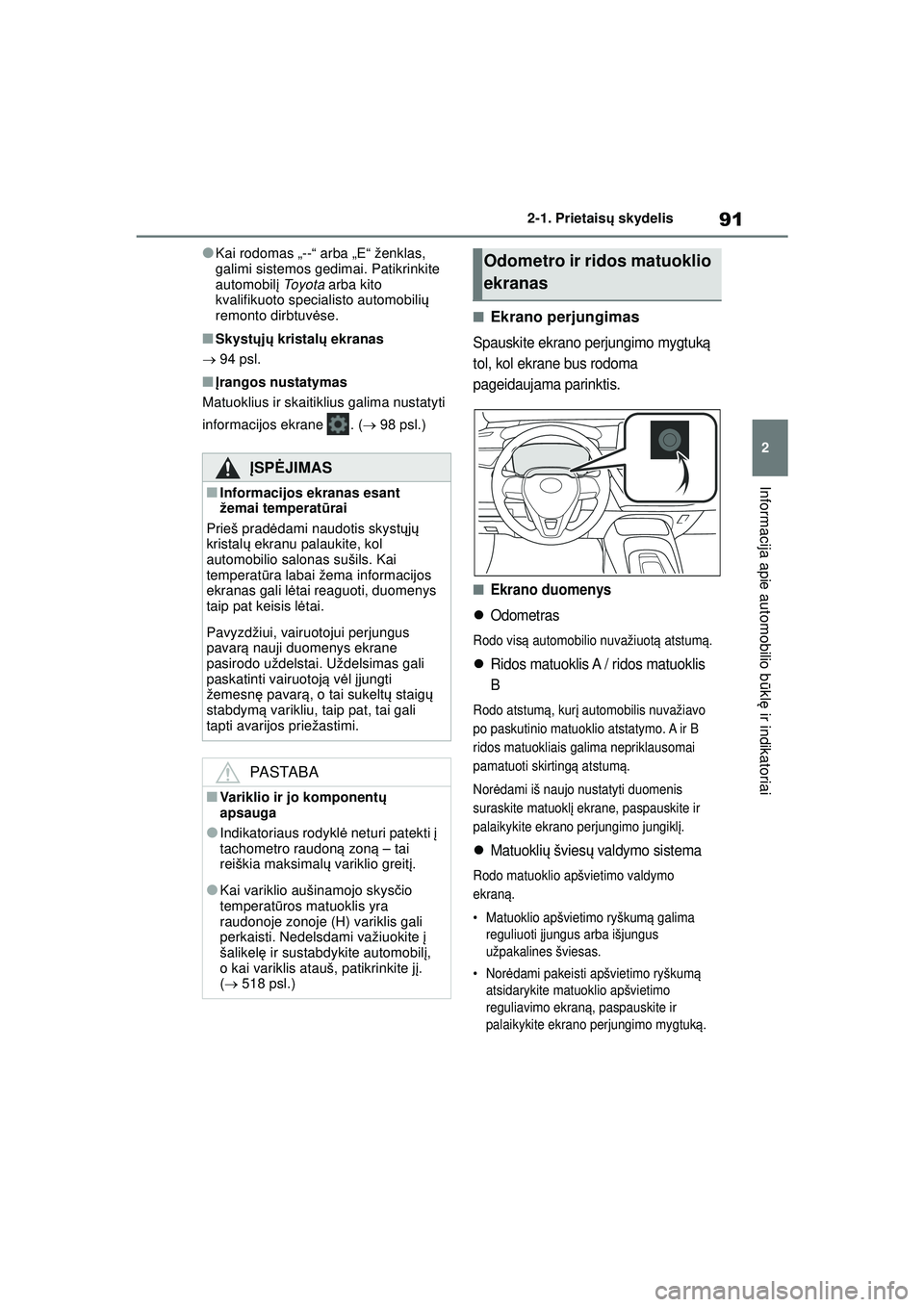TOYOTA COROLLA 2022  Eksploatavimo vadovas (in Lithuanian) 91
2
2-1. Prietais
ų skydelis
Informacija apie automobilio b ūkl ę ir indikatoriai
●Kai rodomas „--“ arba „E“ ženklas, 
galimi sistemos gedimai. Patikrinkite 
automobil į  To y o t a  a