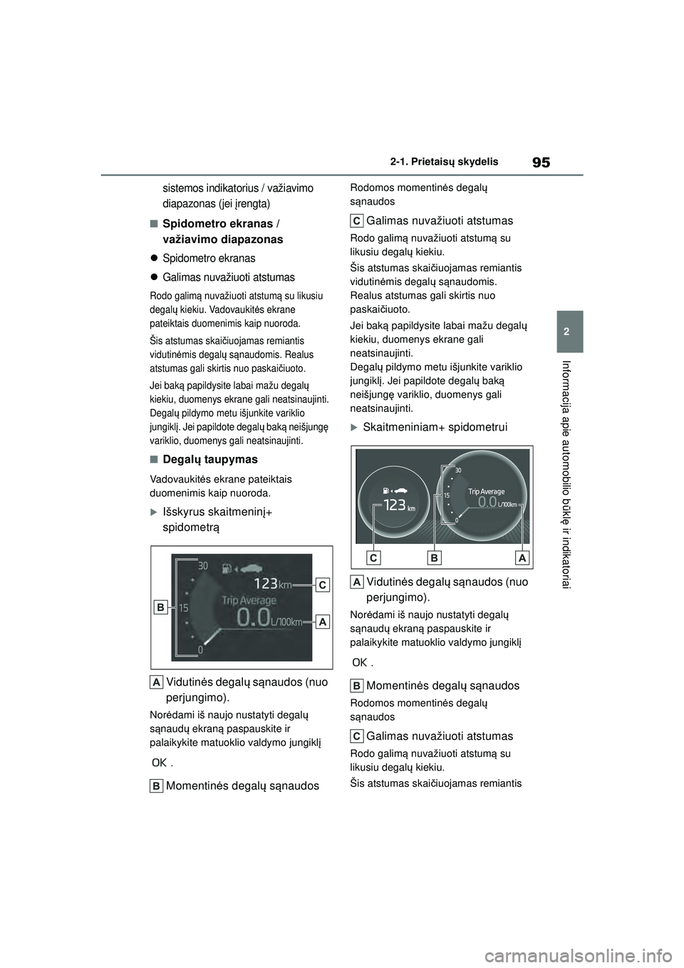 TOYOTA COROLLA 2022  Eksploatavimo vadovas (in Lithuanian) 95
2
2-1. Prietais
ų skydelis
Informacija apie automobilio b ūkl ę ir indikatoriai
sistemos indikatorius / važiavimo 
diapazonas (jei  įrengta)
■Spidometro ekranas / 
važiavimo diapazonas

