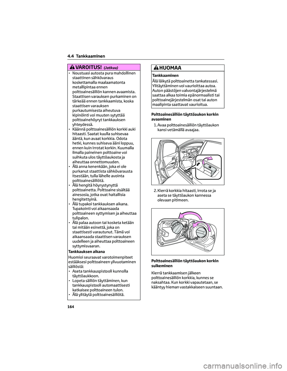 TOYOTA COROLLA 2022 Omistajan Käsikirja (in Finnish) VAROITUS!(Jatkuu)
• Noustuasi autosta pura mahdollinen
staattinen sähkövaraus
koskettamalla maalaamatonta
metallipintaa ennen
polttoainesäiliön kannen avaamista.
Staattisen varauksen purkaminen TOYOTA COROLLA 2022 Omistajan Käsikirja (in Finnish) VAROITUS!(Jatkuu)
• Noustuasi autosta pura mahdollinen
staattinen sähkövaraus
koskettamalla maalaamatonta
metallipintaa ennen
polttoainesäiliön kannen avaamista.
Staattisen varauksen purkaminen