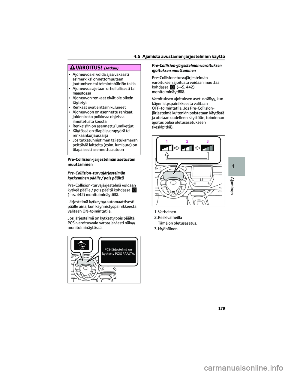 TOYOTA COROLLA 2022  Omistajan Käsikirja (in Finnish) VAROITUS!(Jatkuu)
• Ajoneuvoa ei voida ajaa vakaasti
esimerkiksi onnettomuuteen
joutumisen tai toimintahäiriön takia
• Ajoneuvoa ajetaan urheilullisesti tai
maastossa
• Ajoneuvon renkaat eivä