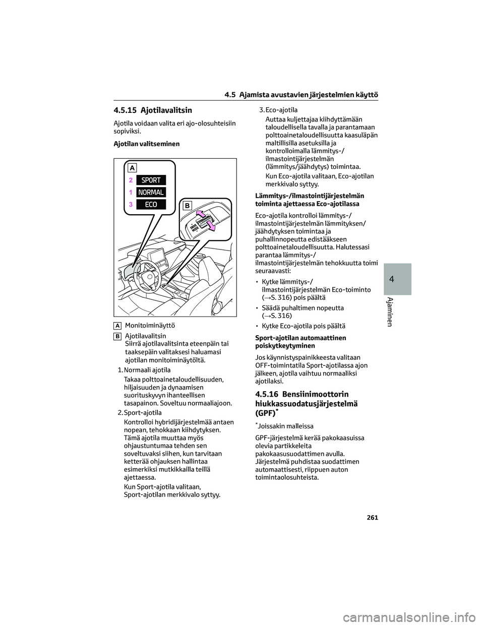 TOYOTA COROLLA 2022 Omistajan Käsikirja (in Finnish) 4.5.15 Ajotilavalitsin
Ajotila voidaan valita eri ajo-olosuhteisiin
sopiviksi.
Ajotilan valitseminen
AMonitoiminäyttö
BAjotilavalitsin
Siirrä ajotilavalitsinta eteenpäin tai
taaksepäin valitakses TOYOTA COROLLA 2022 Omistajan Käsikirja (in Finnish) 4.5.15 Ajotilavalitsin
Ajotila voidaan valita eri ajo-olosuhteisiin
sopiviksi.
Ajotilan valitseminen
AMonitoiminäyttö
BAjotilavalitsin
Siirrä ajotilavalitsinta eteenpäin tai
taaksepäin valitakses