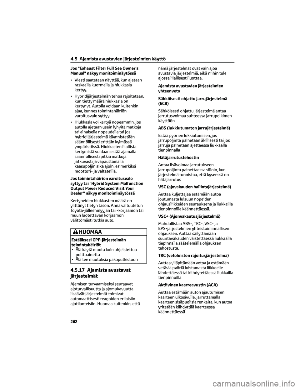TOYOTA COROLLA 2022 Omistajan Käsikirja (in Finnish) Jos "Exhaust Filter Full See Owner's
Manual" näkyy monitoiminäytössä
• Viesti saatetaan näyttää, kun ajetaan
raskaalla kuormalla ja hiukkasia
kertyy.
• Hybridijärjestelmän teh TOYOTA COROLLA 2022 Omistajan Käsikirja (in Finnish) Jos "Exhaust Filter Full See Owner's
Manual" näkyy monitoiminäytössä
• Viesti saatetaan näyttää, kun ajetaan
raskaalla kuormalla ja hiukkasia
kertyy.
• Hybridijärjestelmän teh