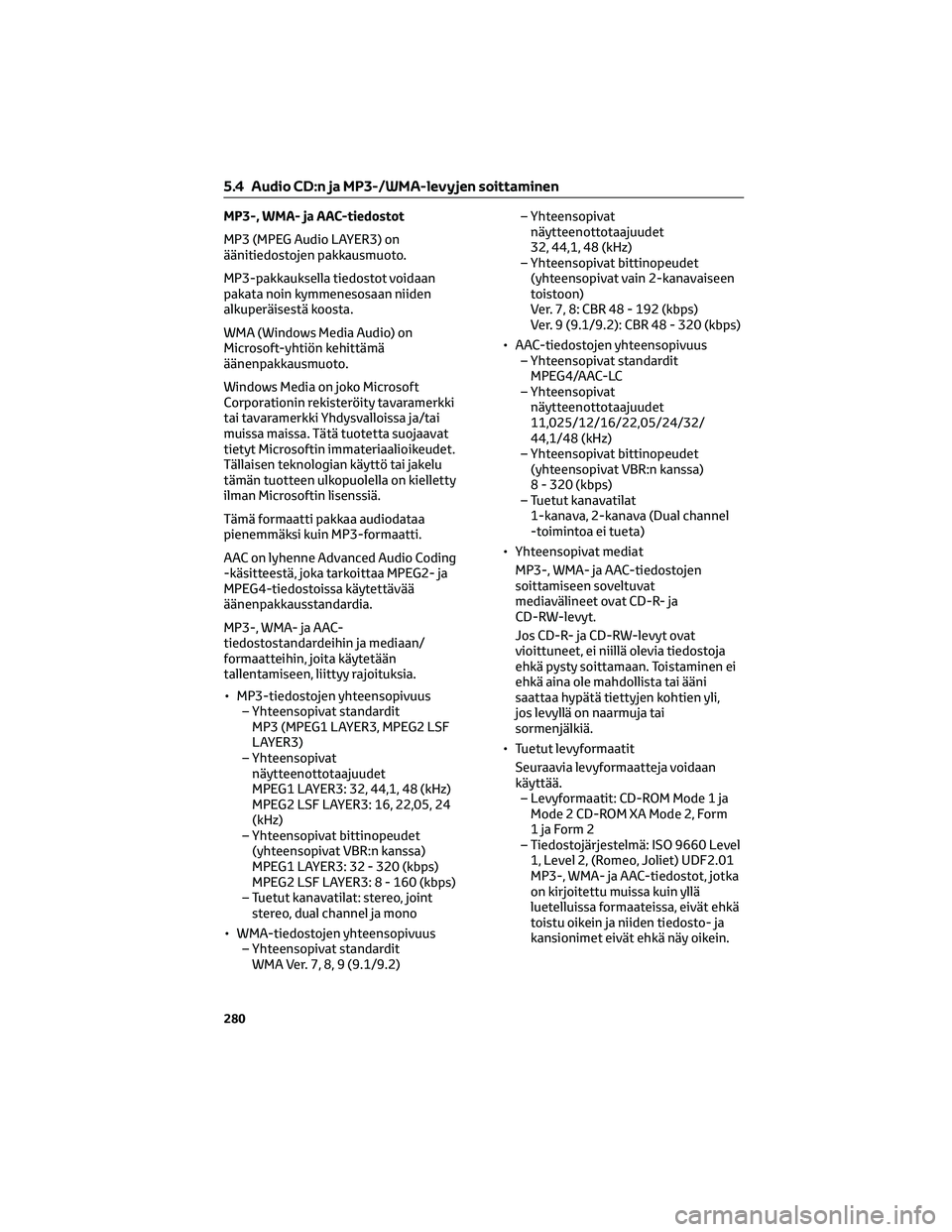 TOYOTA COROLLA 2022 Omistajan Käsikirja (in Finnish) MP3-, WMA- ja AAC-tiedostot
MP3 (MPEG Audio LAYER3) on
äänitiedostojen pakkausmuoto.
MP3-pakkauksella tiedostot voidaan
pakata noin kymmenesosaan niiden
alkuperäisestä koosta.
WMA (Windows Media A TOYOTA COROLLA 2022 Omistajan Käsikirja (in Finnish) MP3-, WMA- ja AAC-tiedostot
MP3 (MPEG Audio LAYER3) on
äänitiedostojen pakkausmuoto.
MP3-pakkauksella tiedostot voidaan
pakata noin kymmenesosaan niiden
alkuperäisestä koosta.
WMA (Windows Media A