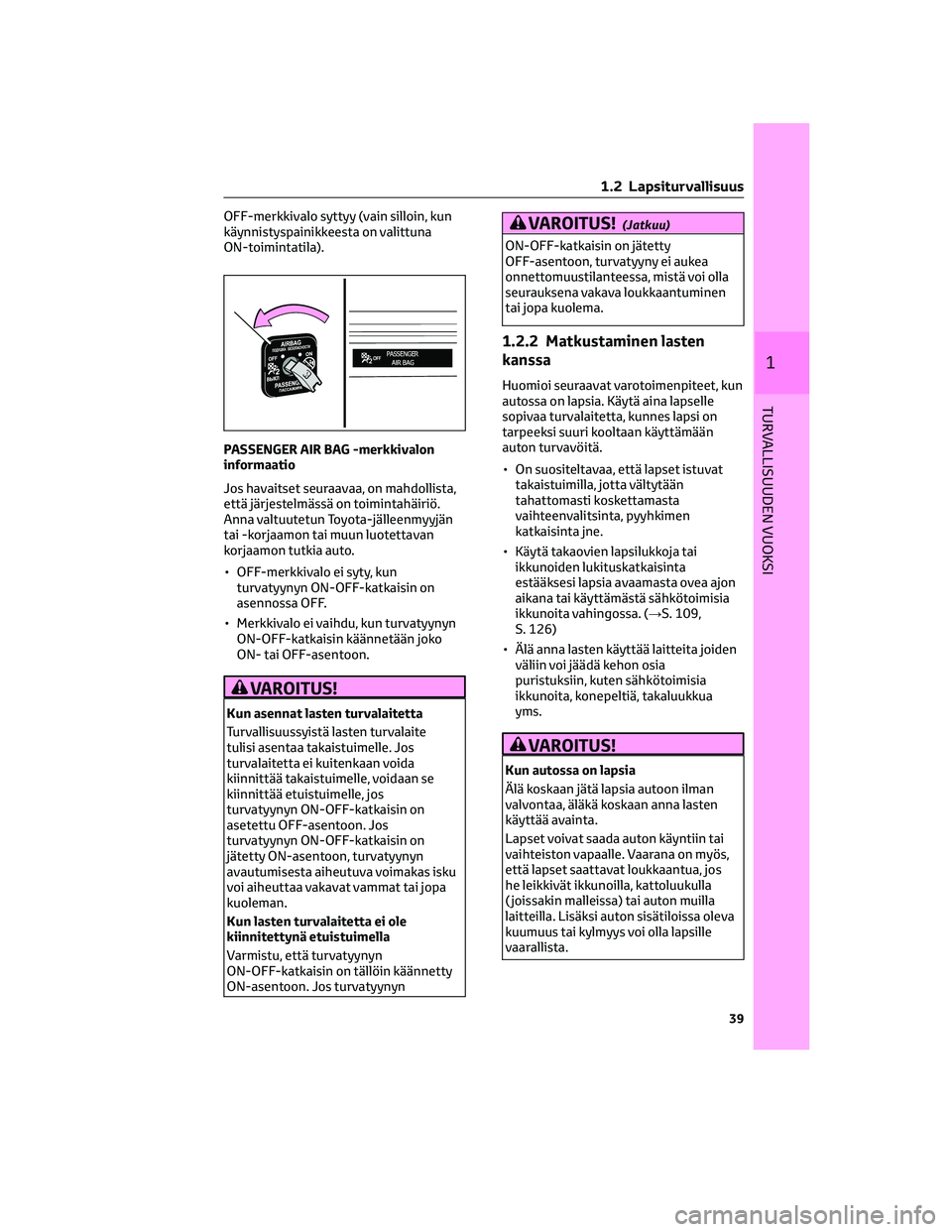 TOYOTA COROLLA 2022 Omistajan Käsikirja (in Finnish) OFF-merkkivalo syttyy (vain silloin, kun
käynnistyspainikkeesta on valittuna
ON-toimintatila).
PASSENGER AIR BAG -merkkivalon
informaatio
Jos havaitset seuraavaa, on mahdollista,
että järjestelmäs TOYOTA COROLLA 2022 Omistajan Käsikirja (in Finnish) OFF-merkkivalo syttyy (vain silloin, kun
käynnistyspainikkeesta on valittuna
ON-toimintatila).
PASSENGER AIR BAG -merkkivalon
informaatio
Jos havaitset seuraavaa, on mahdollista,
että järjestelmäs