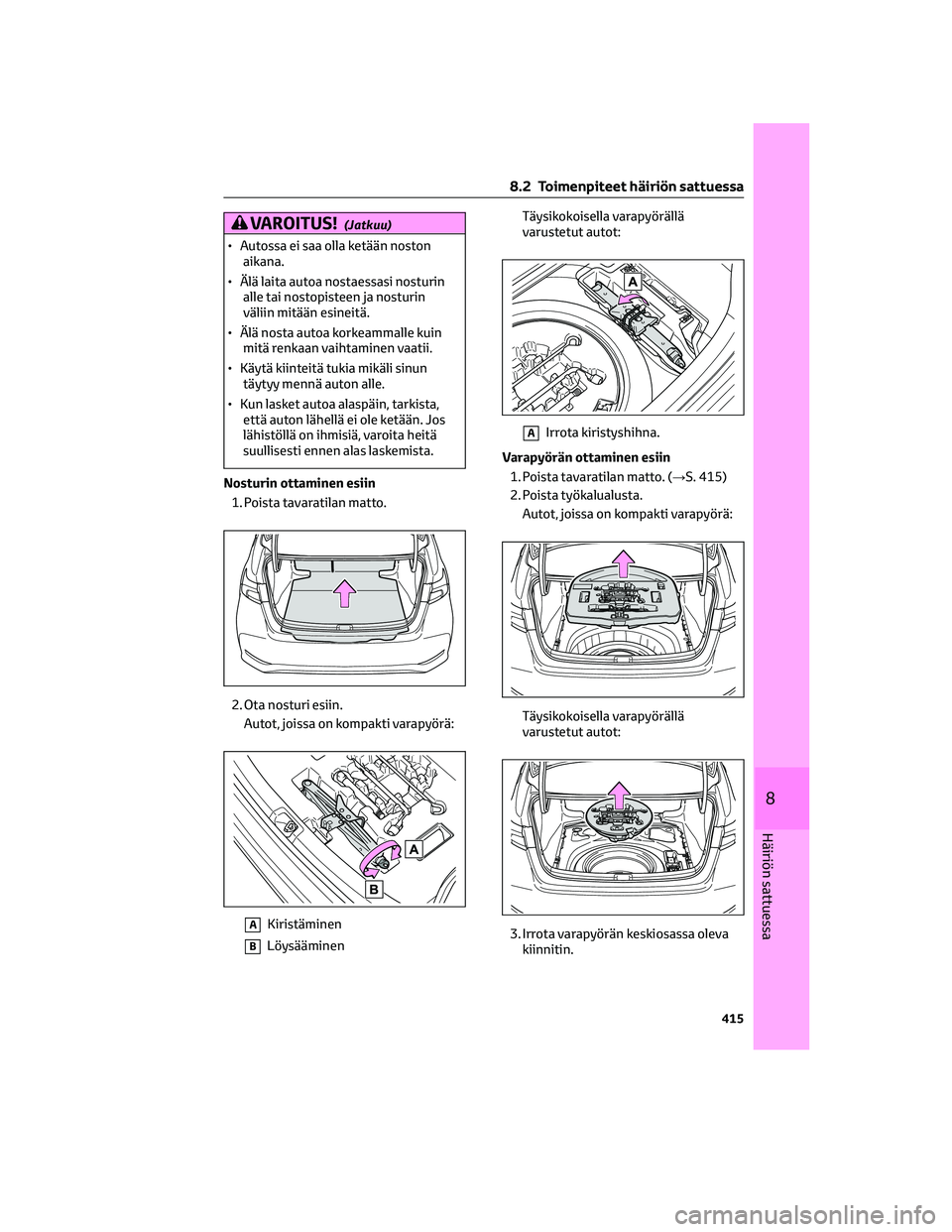 TOYOTA COROLLA 2022 Omistajan Käsikirja (in Finnish) VAROITUS!(Jatkuu)
• Autossa ei saa olla ketään noston
aikana.
• Älä laita autoa nostaessasi nosturin
alle tai nostopisteen ja nosturin
väliin mitään esineitä.
• Älä nosta autoa korkeam TOYOTA COROLLA 2022 Omistajan Käsikirja (in Finnish) VAROITUS!(Jatkuu)
• Autossa ei saa olla ketään noston
aikana.
• Älä laita autoa nostaessasi nosturin
alle tai nostopisteen ja nosturin
väliin mitään esineitä.
• Älä nosta autoa korkeam