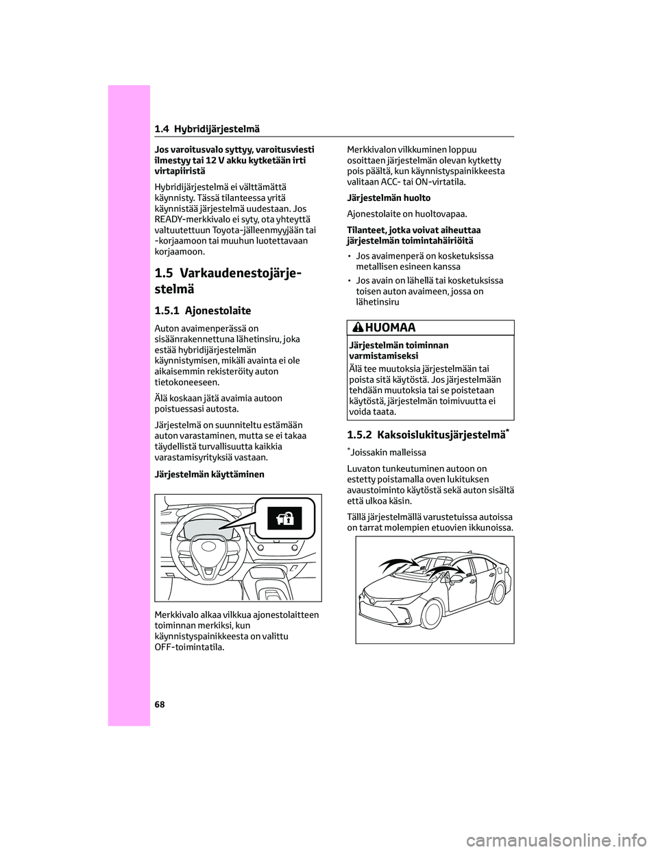 TOYOTA COROLLA 2022 Omistajan Käsikirja (in Finnish) Jos varoitusvalo syttyy, varoitusviesti
ilmestyy tai 12 V akku kytketään irti
virtapiiristä
Hybridijärjestelmä ei välttämättä
käynnisty. Tässä tilanteessa yritä
käynnistää järjestelmà TOYOTA COROLLA 2022 Omistajan Käsikirja (in Finnish) Jos varoitusvalo syttyy, varoitusviesti
ilmestyy tai 12 V akku kytketään irti
virtapiiristä
Hybridijärjestelmä ei välttämättä
käynnisty. Tässä tilanteessa yritä
käynnistää järjestelmÃ