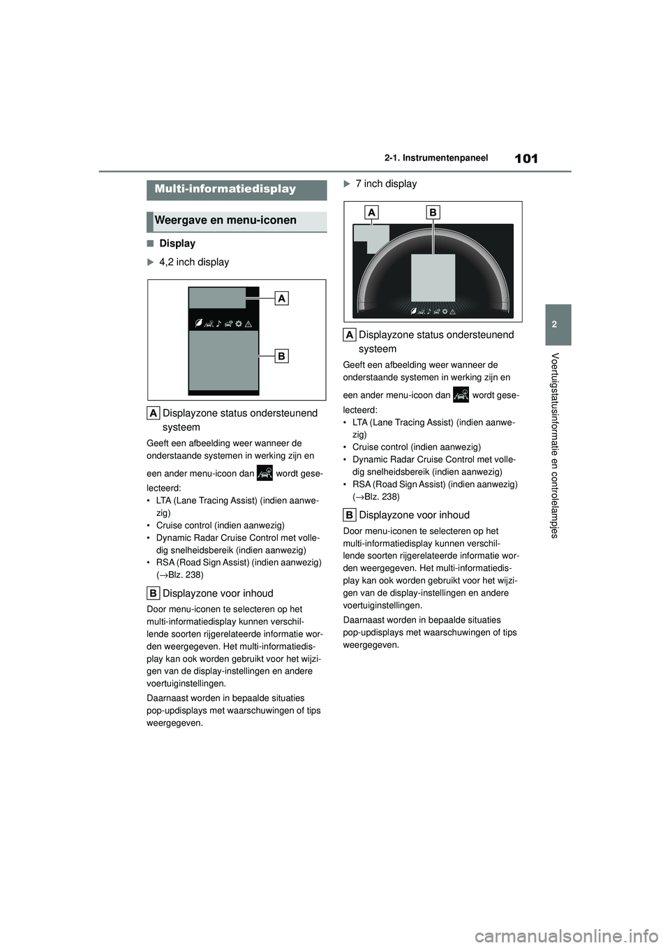 TOYOTA COROLLA 2022  Instructieboekje (in Dutch) 101
2
2-1. Instrumentenpaneel
Voertuigstatusinformatie en controlelampjes
�QDisplay
4,2 inch display
Displayzone status ondersteunend 
systeem
Geeft een afbeelding weer wanneer de 
onderstaande sys