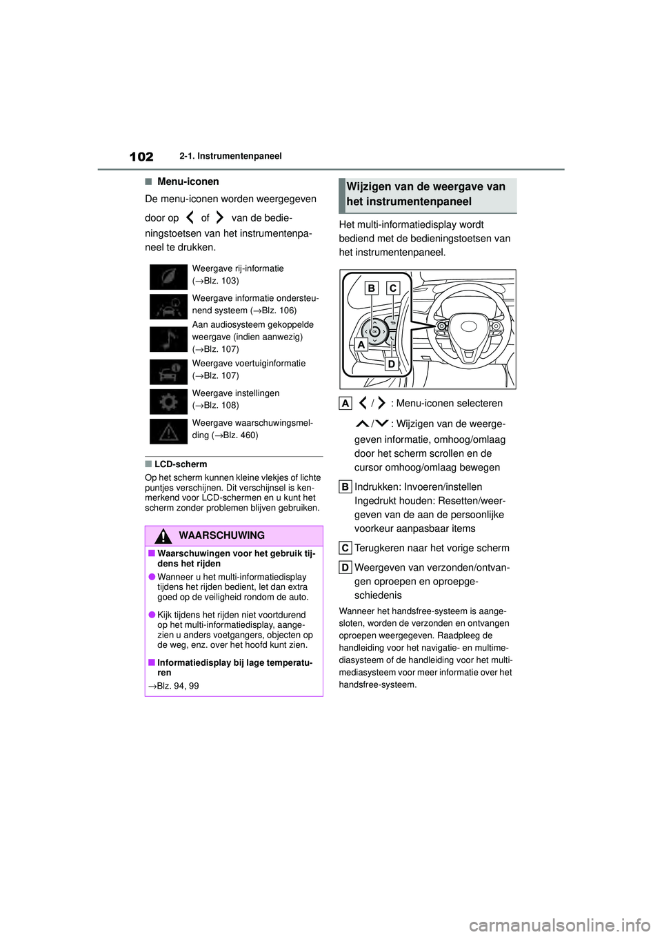 TOYOTA COROLLA 2022  Instructieboekje (in Dutch) 1022-1. Instrumentenpaneel
�QMenu-iconen
De menu-iconen worden weergegeven 
door op   of   van de bedie-
ningstoetsen van het instrumentenpa-
neel te drukken.
�QLCD-scherm
Op het scherm kunnen kleine 