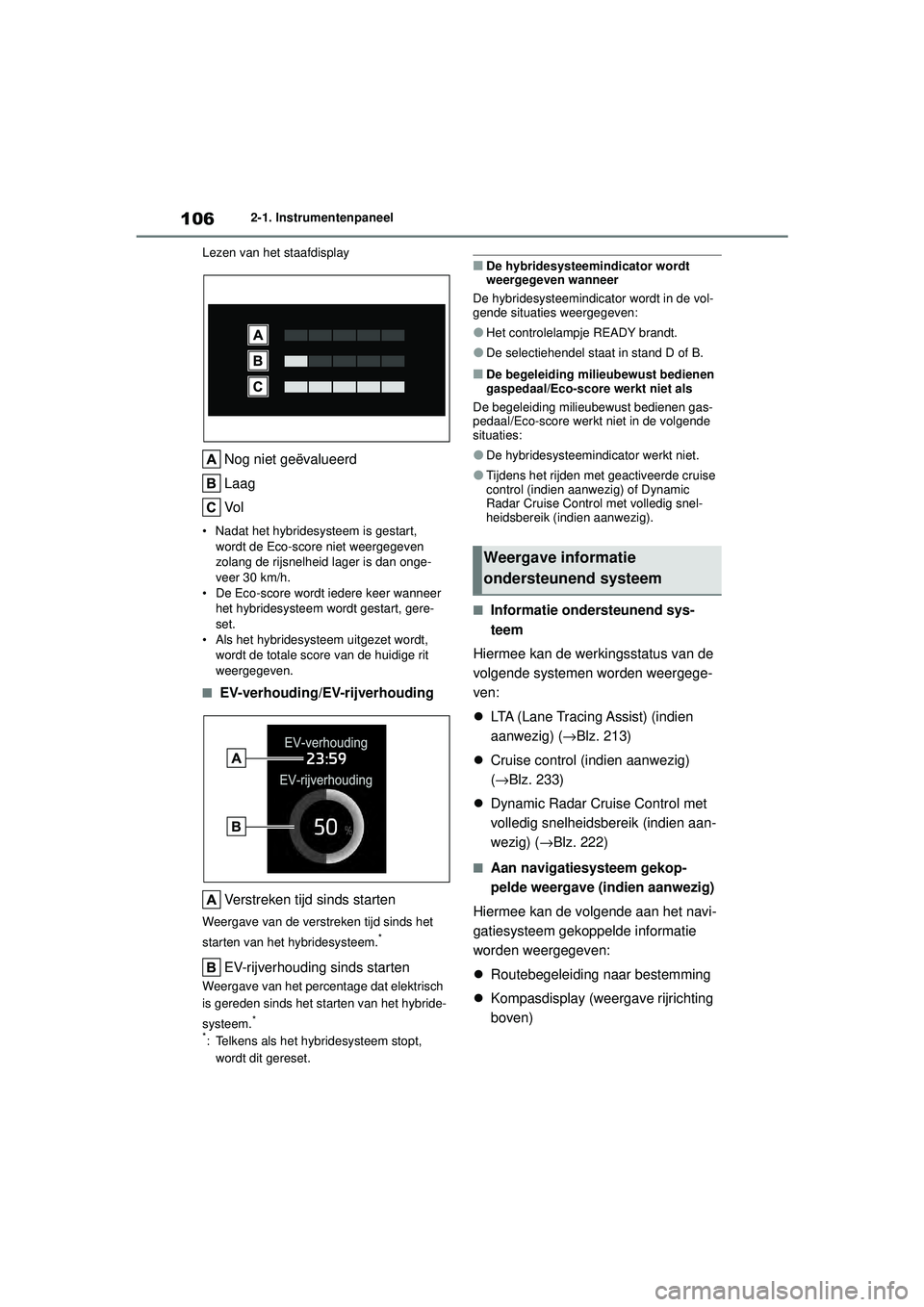 TOYOTA COROLLA 2022  Instructieboekje (in Dutch) 1062-1. Instrumentenpaneel
Lezen van het staafdisplay
Nog niet geëvalueerd
Laag
Vo l
• Nadat het hybridesysteem is gestart,  wordt de Eco-score niet weergegeven 
zolang de rijsnelheid lager is dan 
