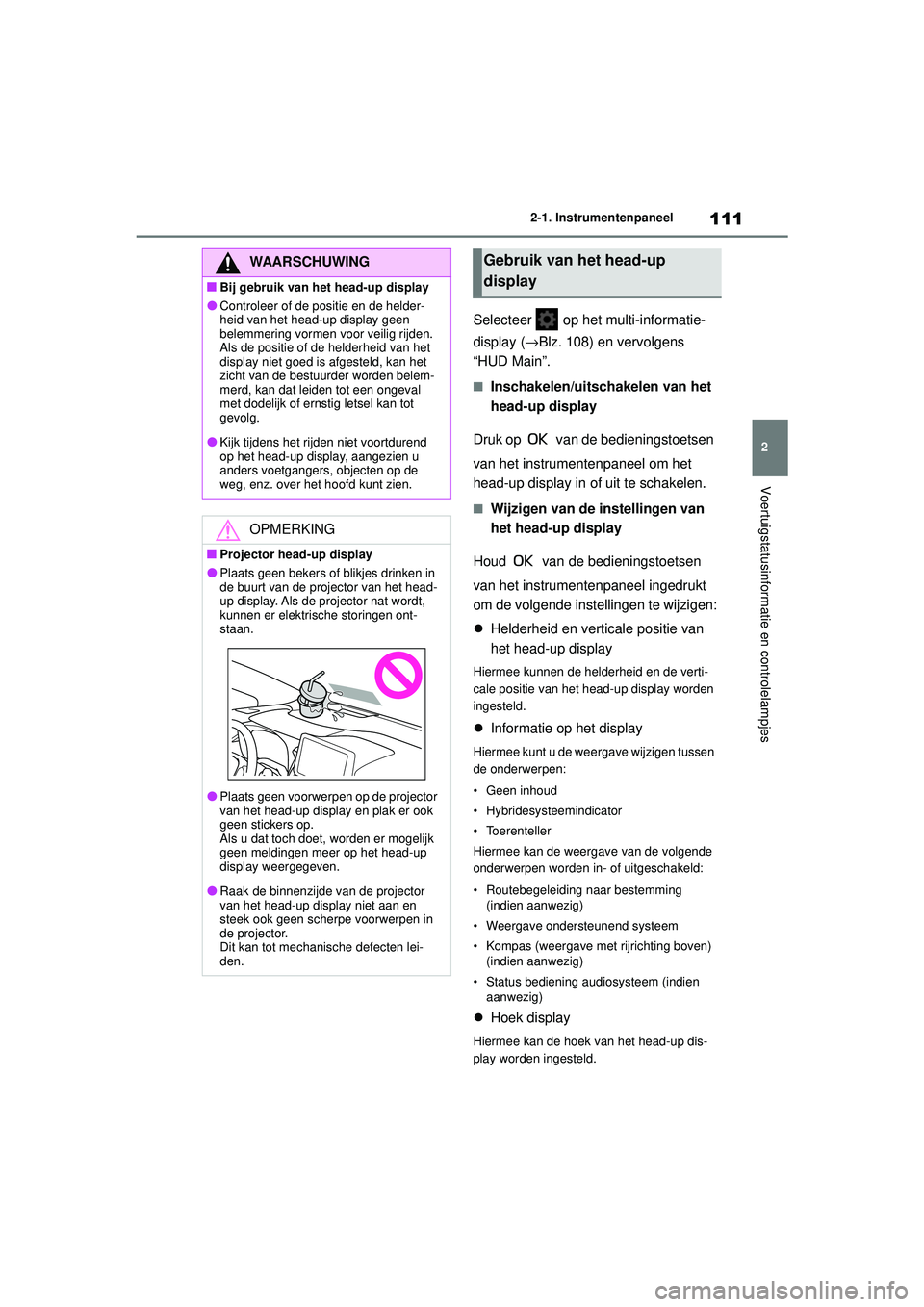 TOYOTA COROLLA 2022  Instructieboekje (in Dutch) 111
2
2-1. Instrumentenpaneel
Voertuigstatusinformatie en controlelampjes
Selecteer   op het multi-informatie-
display (
→Blz. 108) en vervolgens 
“HUD Main”.
�QInschakelen/uitschakelen van het 